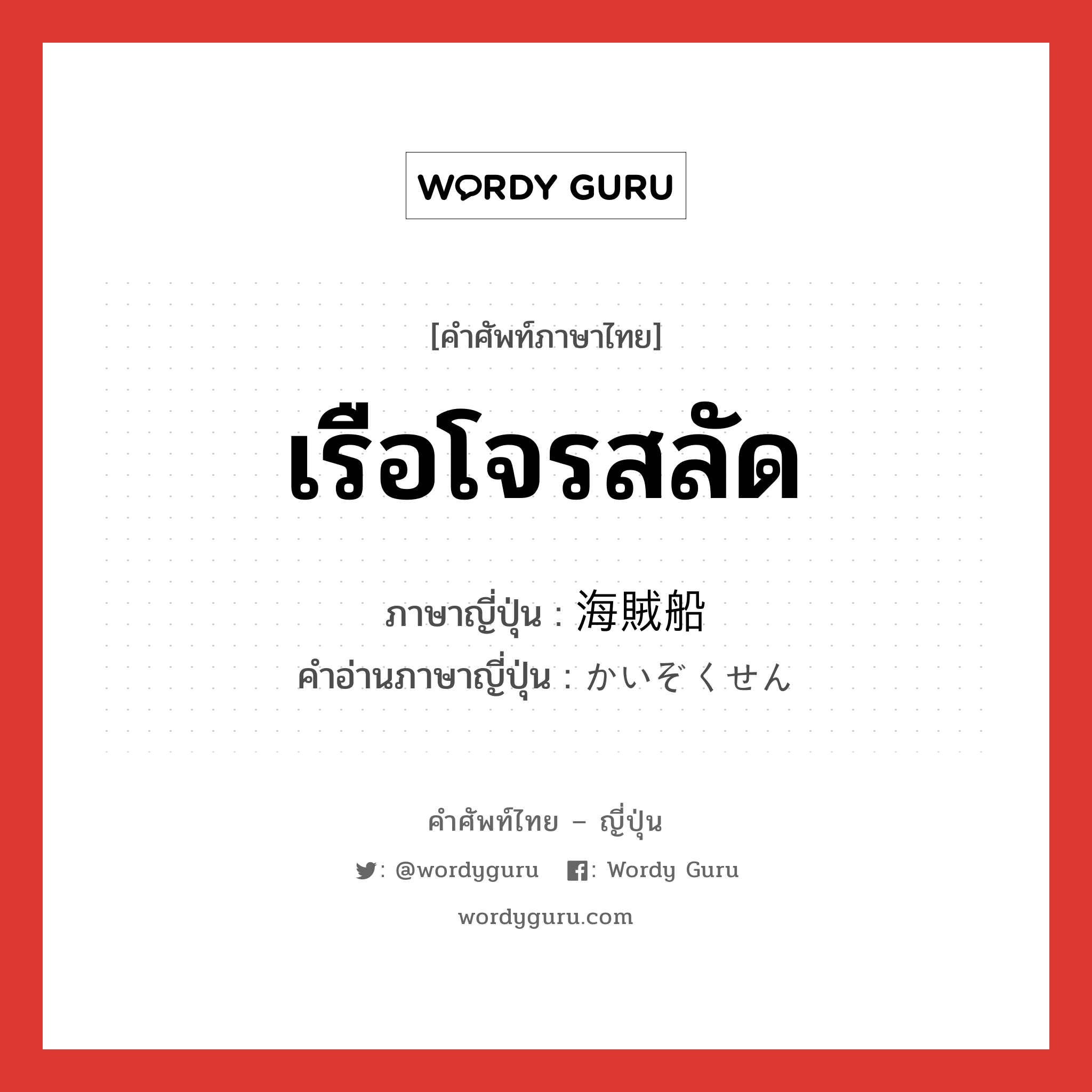 เรือโจรสลัด ภาษาญี่ปุ่นคืออะไร, คำศัพท์ภาษาไทย - ญี่ปุ่น เรือโจรสลัด ภาษาญี่ปุ่น 海賊船 คำอ่านภาษาญี่ปุ่น かいぞくせん หมวด n หมวด n