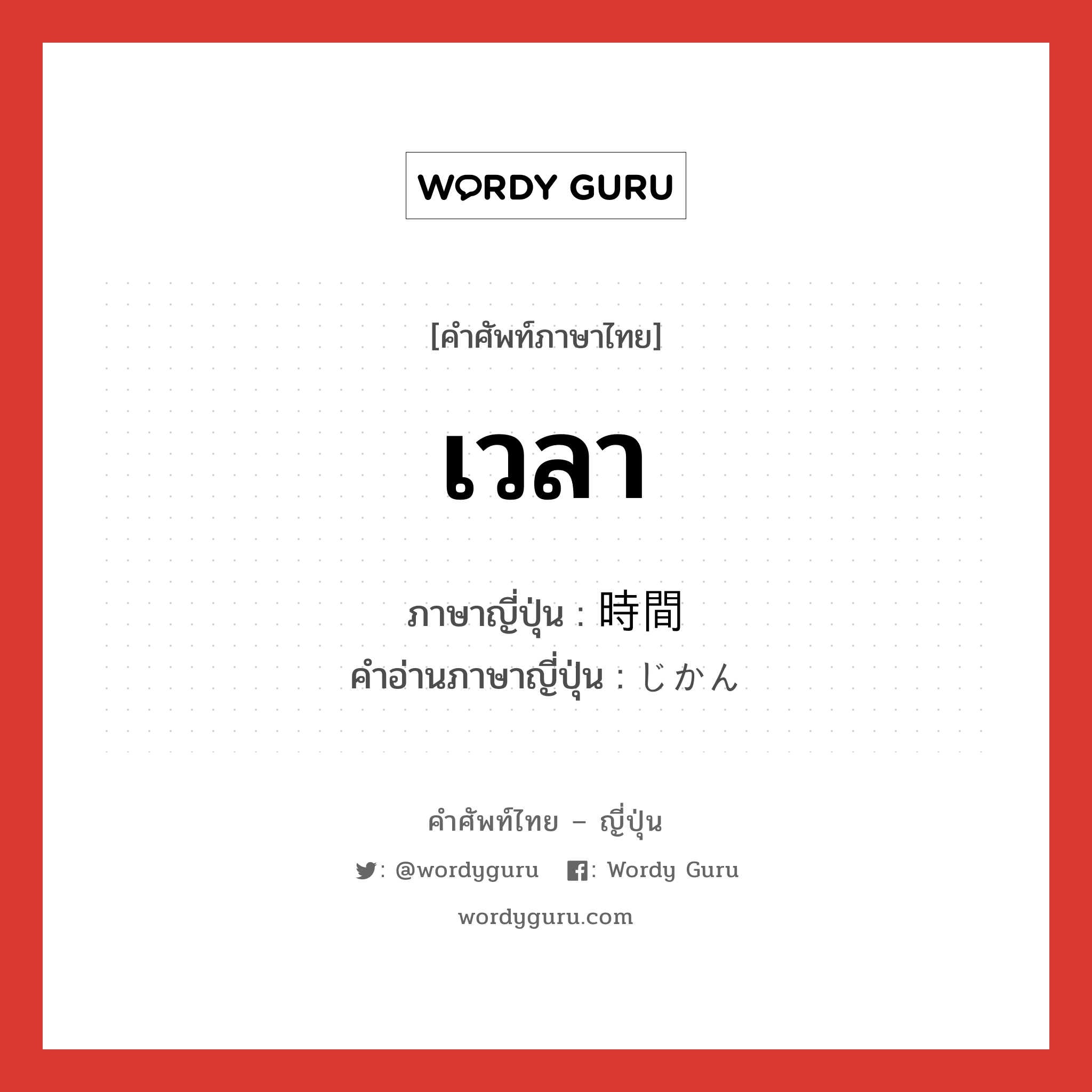 เวลา ภาษาญี่ปุ่นคืออะไร, คำศัพท์ภาษาไทย - ญี่ปุ่น เวลา ภาษาญี่ปุ่น 時間 คำอ่านภาษาญี่ปุ่น じかん หมวด n-adv หมวด n-adv