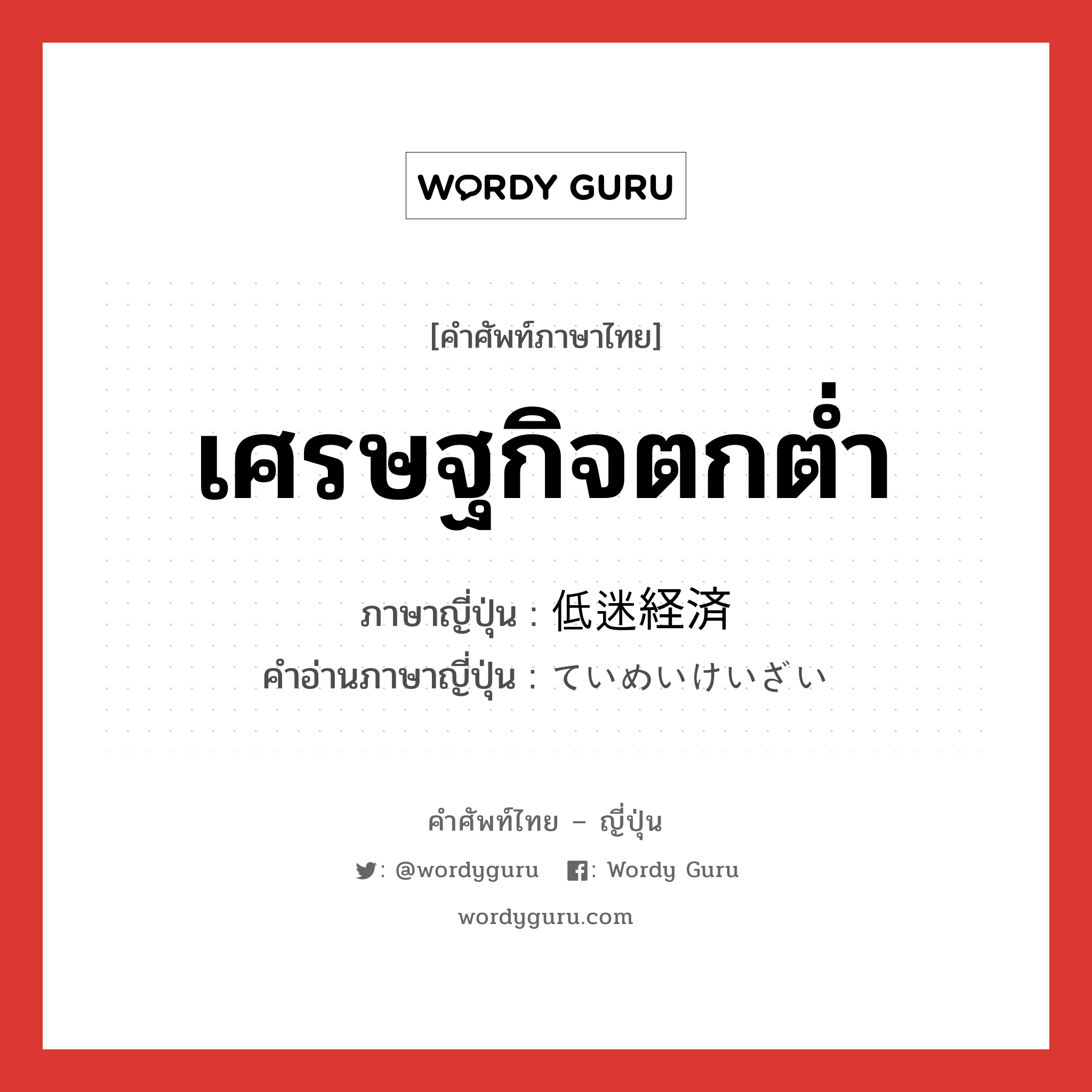 เศรษฐกิจตกต่ำ ภาษาญี่ปุ่นคืออะไร, คำศัพท์ภาษาไทย - ญี่ปุ่น เศรษฐกิจตกต่ำ ภาษาญี่ปุ่น 低迷経済 คำอ่านภาษาญี่ปุ่น ていめいけいざい หมวด n หมวด n