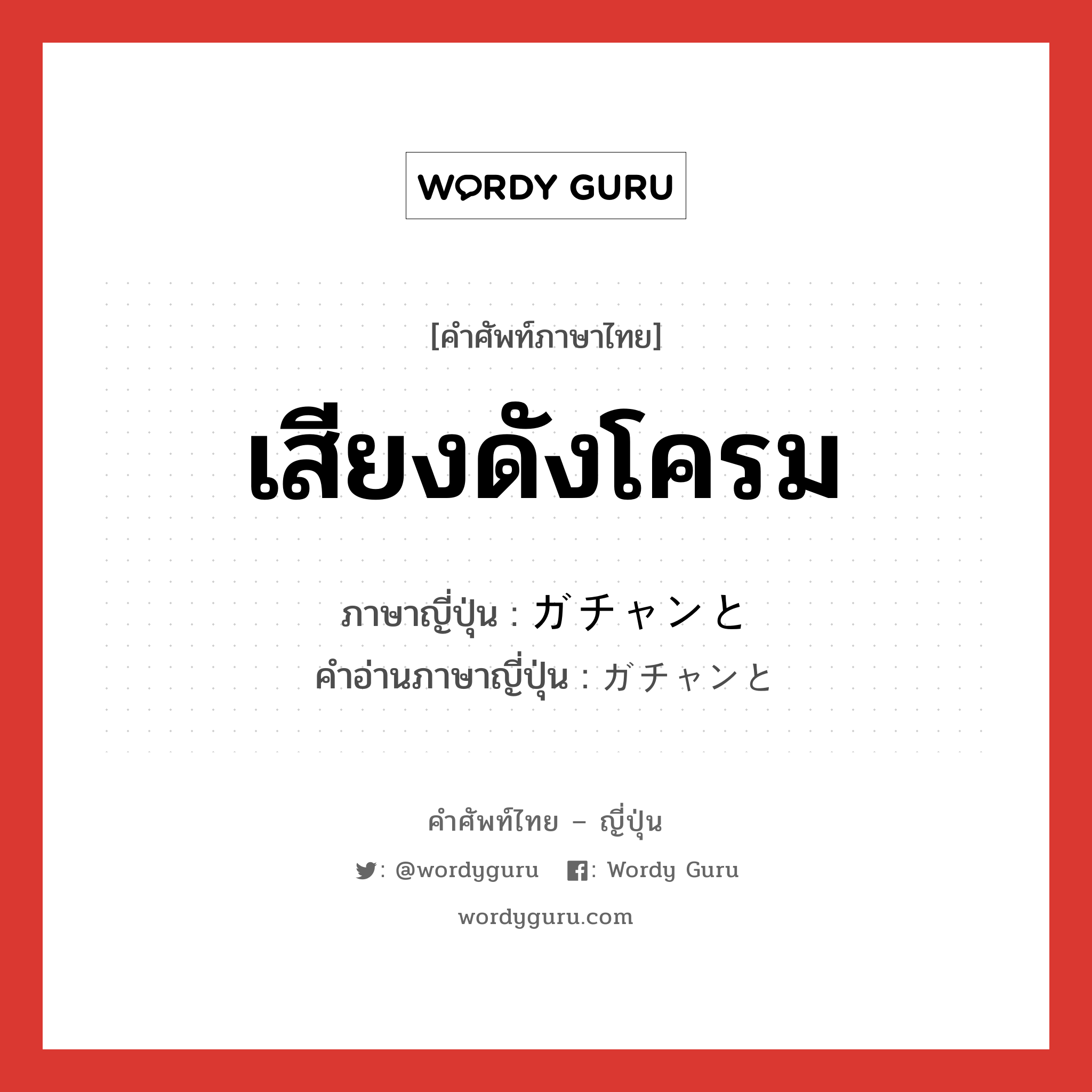 เสียงดังโครม ภาษาญี่ปุ่นคืออะไร, คำศัพท์ภาษาไทย - ญี่ปุ่น เสียงดังโครม ภาษาญี่ปุ่น ガチャンと คำอ่านภาษาญี่ปุ่น ガチャンと หมวด n หมวด n