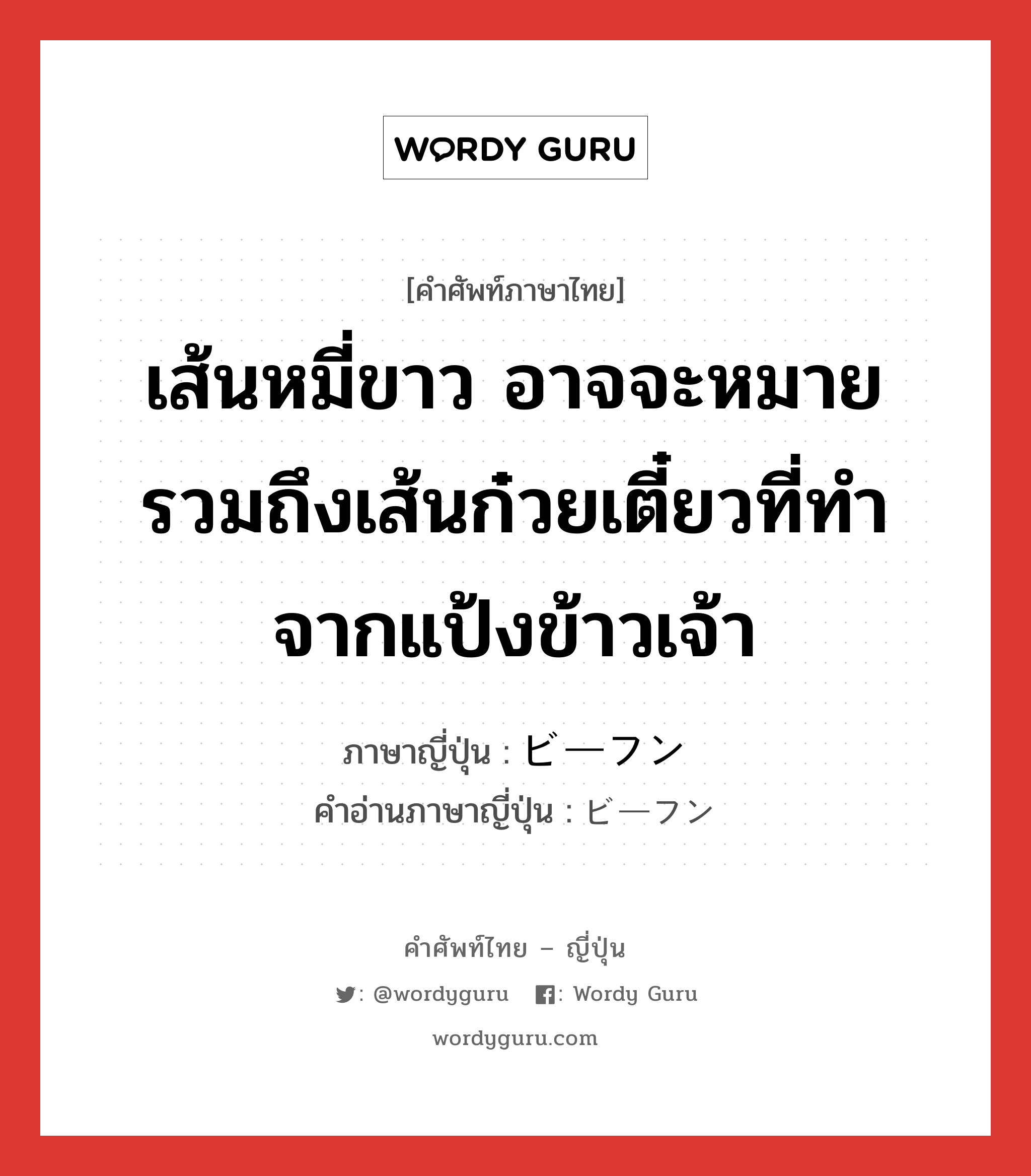 เส้นหมี่ขาว อาจจะหมายรวมถึงเส้นก๋วยเตี๋ยวที่ทำจากแป้งข้าวเจ้า ภาษาญี่ปุ่นคืออะไร, คำศัพท์ภาษาไทย - ญี่ปุ่น เส้นหมี่ขาว อาจจะหมายรวมถึงเส้นก๋วยเตี๋ยวที่ทำจากแป้งข้าวเจ้า ภาษาญี่ปุ่น ビーフン คำอ่านภาษาญี่ปุ่น ビーフン หมวด n หมวด n