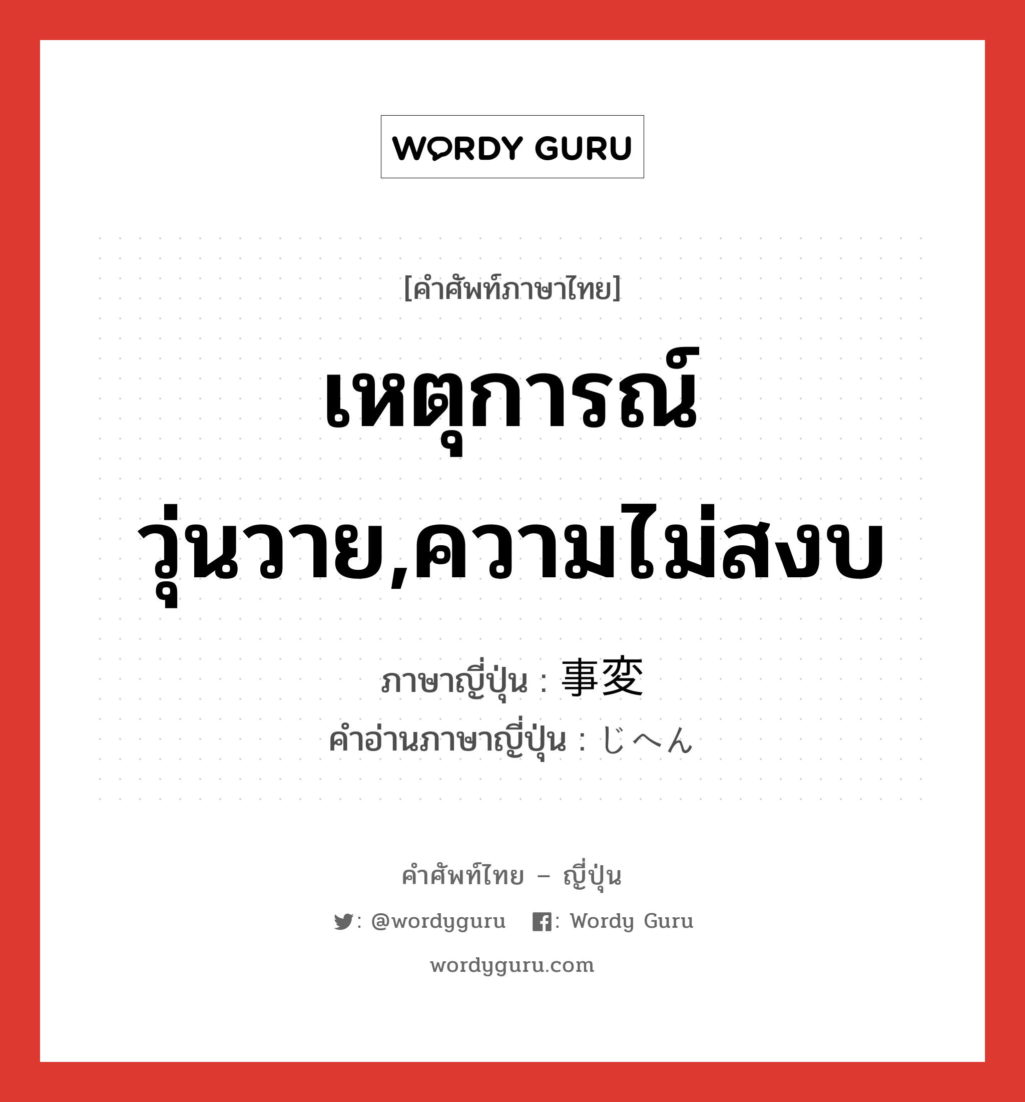 เหตุการณ์วุ่นวาย,ความไม่สงบ ภาษาญี่ปุ่นคืออะไร, คำศัพท์ภาษาไทย - ญี่ปุ่น เหตุการณ์วุ่นวาย,ความไม่สงบ ภาษาญี่ปุ่น 事変 คำอ่านภาษาญี่ปุ่น じへん หมวด n หมวด n