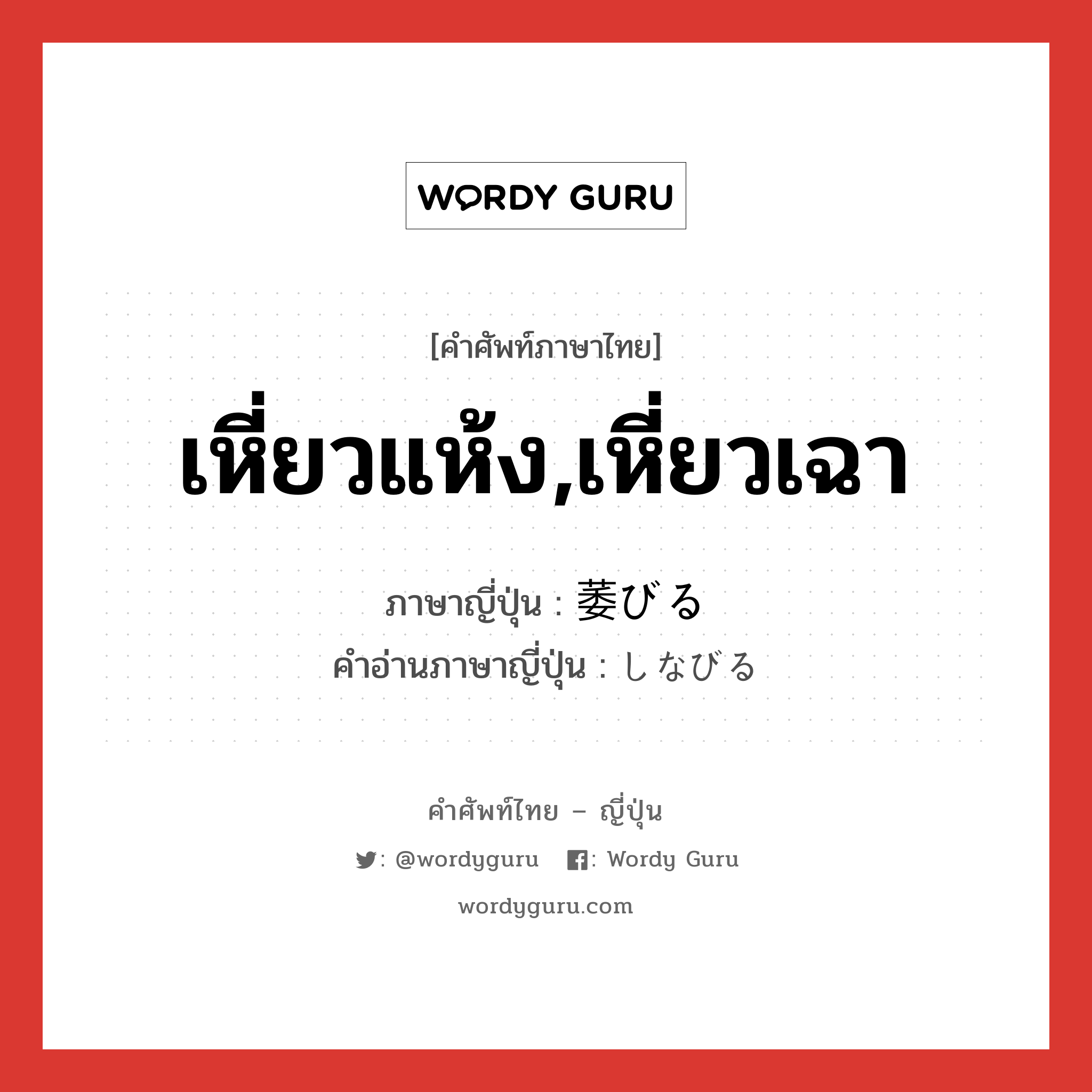 เหี่ยวแห้ง,เหี่ยวเฉา ภาษาญี่ปุ่นคืออะไร, คำศัพท์ภาษาไทย - ญี่ปุ่น เหี่ยวแห้ง,เหี่ยวเฉา ภาษาญี่ปุ่น 萎びる คำอ่านภาษาญี่ปุ่น しなびる หมวด v1 หมวด v1