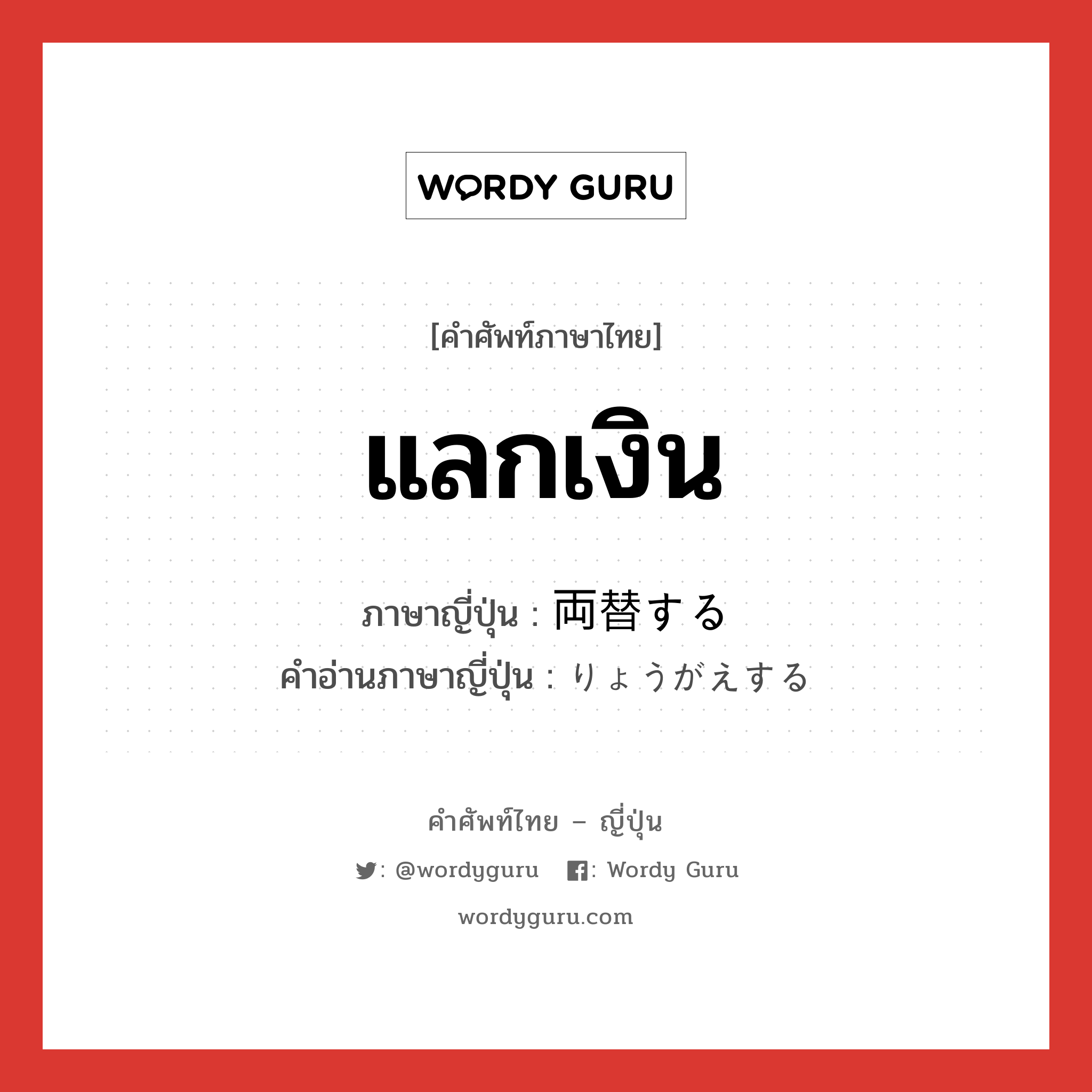 แลกเงิน ภาษาญี่ปุ่นคืออะไร, คำศัพท์ภาษาไทย - ญี่ปุ่น แลกเงิน ภาษาญี่ปุ่น 両替する คำอ่านภาษาญี่ปุ่น りょうがえする หมวด v หมวด v