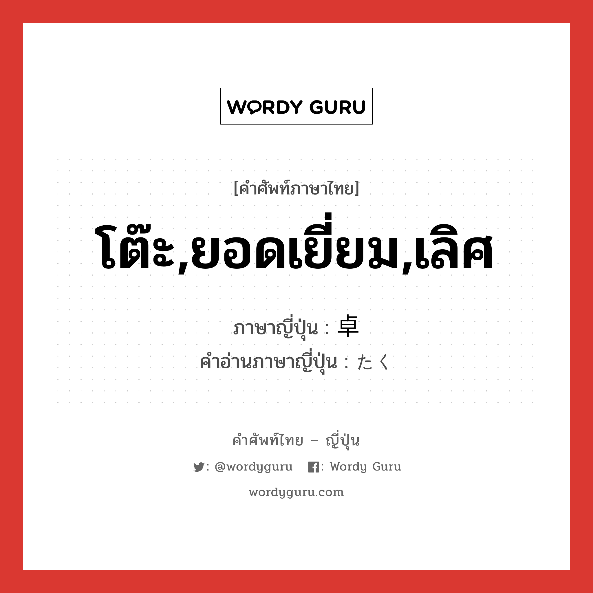 โต๊ะ,ยอดเยี่ยม,เลิศ ภาษาญี่ปุ่นคืออะไร, คำศัพท์ภาษาไทย - ญี่ปุ่น โต๊ะ,ยอดเยี่ยม,เลิศ ภาษาญี่ปุ่น 卓 คำอ่านภาษาญี่ปุ่น たく หมวด n หมวด n