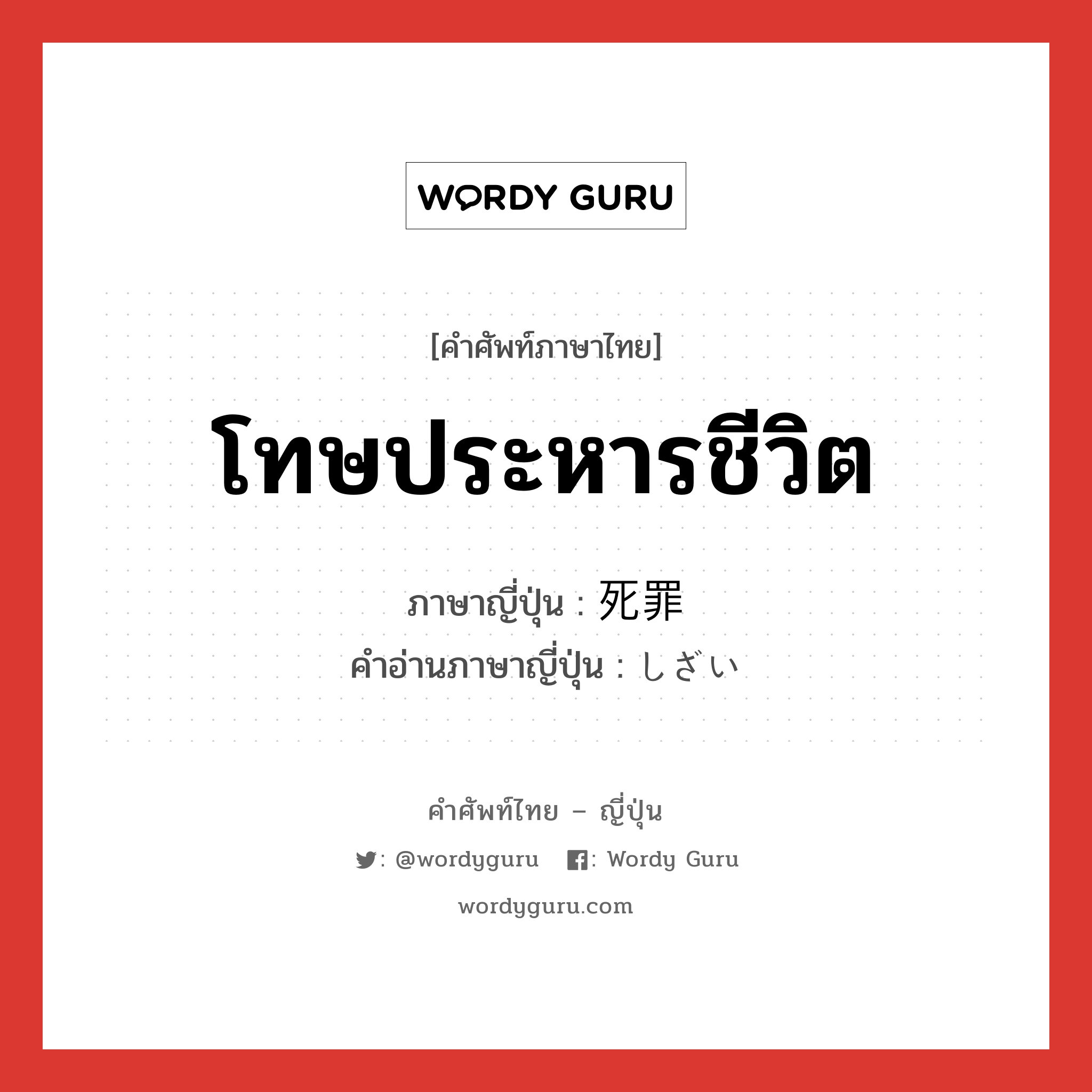 โทษประหารชีวิต ภาษาญี่ปุ่นคืออะไร, คำศัพท์ภาษาไทย - ญี่ปุ่น โทษประหารชีวิต ภาษาญี่ปุ่น 死罪 คำอ่านภาษาญี่ปุ่น しざい หมวด n หมวด n