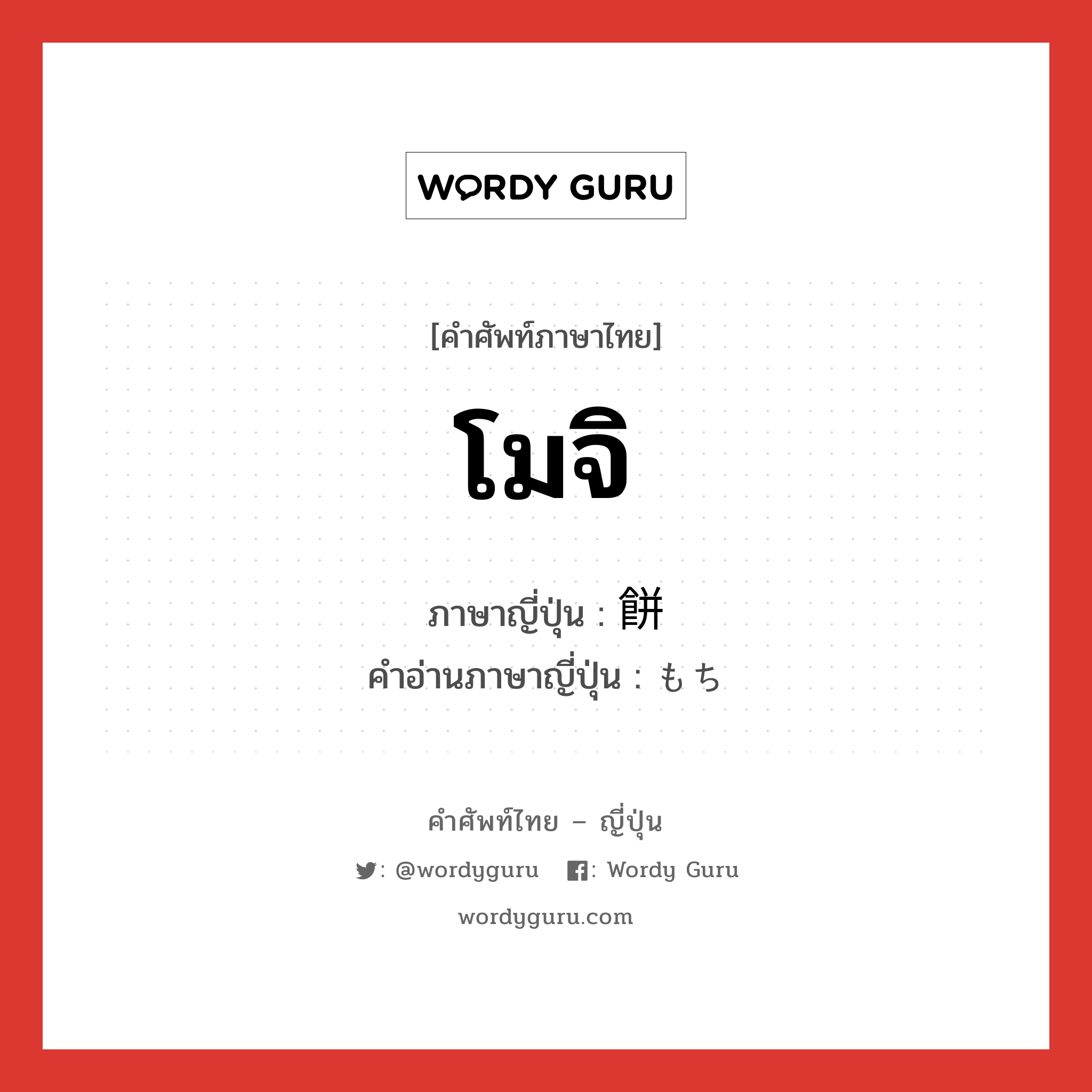 โมจิ ภาษาญี่ปุ่นคืออะไร, คำศัพท์ภาษาไทย - ญี่ปุ่น โมจิ ภาษาญี่ปุ่น 餅 คำอ่านภาษาญี่ปุ่น もち หมวด n หมวด n