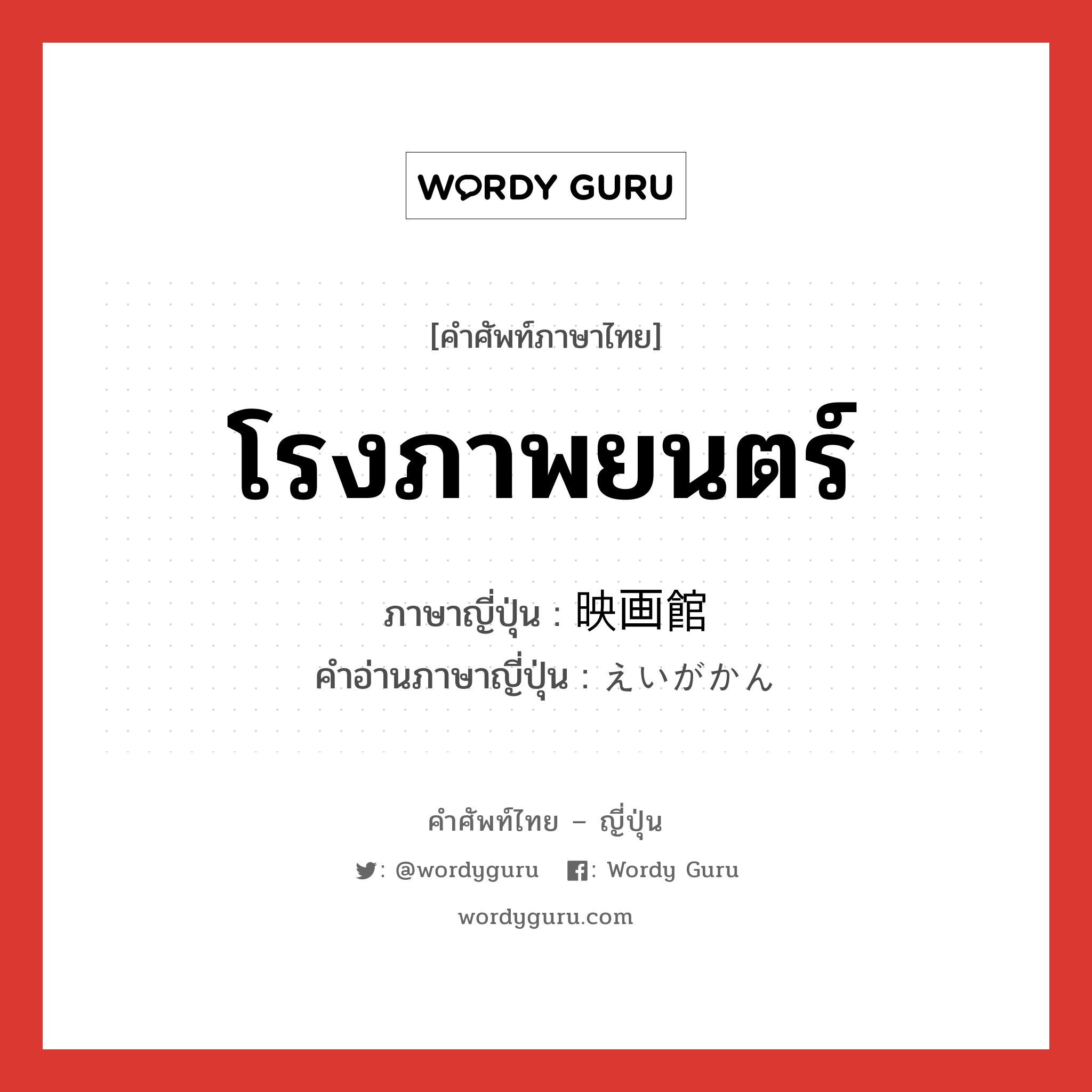 โรงภาพยนตร์ ภาษาญี่ปุ่นคืออะไร, คำศัพท์ภาษาไทย - ญี่ปุ่น โรงภาพยนตร์ ภาษาญี่ปุ่น 映画館 คำอ่านภาษาญี่ปุ่น えいがかん หมวด n หมวด n