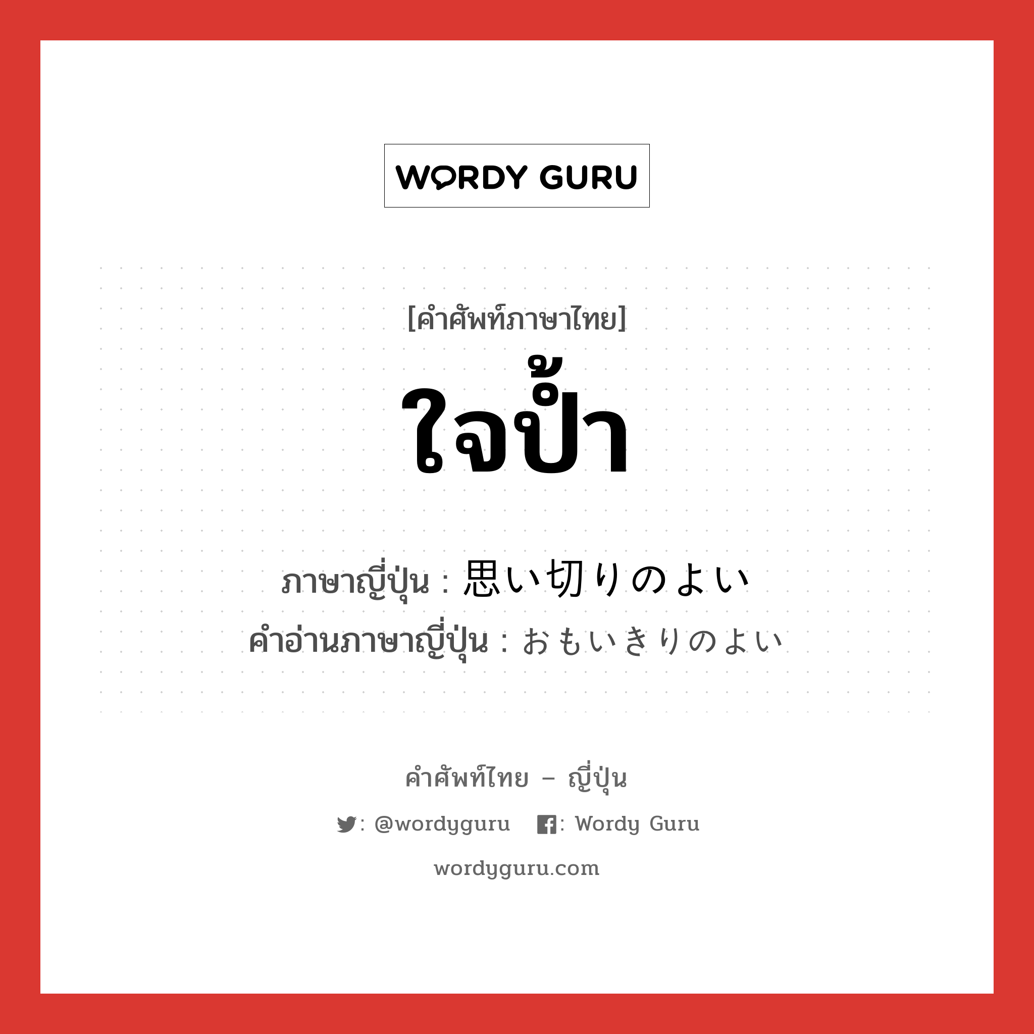 ใจป้ำ ภาษาญี่ปุ่นคืออะไร, คำศัพท์ภาษาไทย - ญี่ปุ่น ใจป้ำ ภาษาญี่ปุ่น 思い切りのよい คำอ่านภาษาญี่ปุ่น おもいきりのよい หมวด n หมวด n