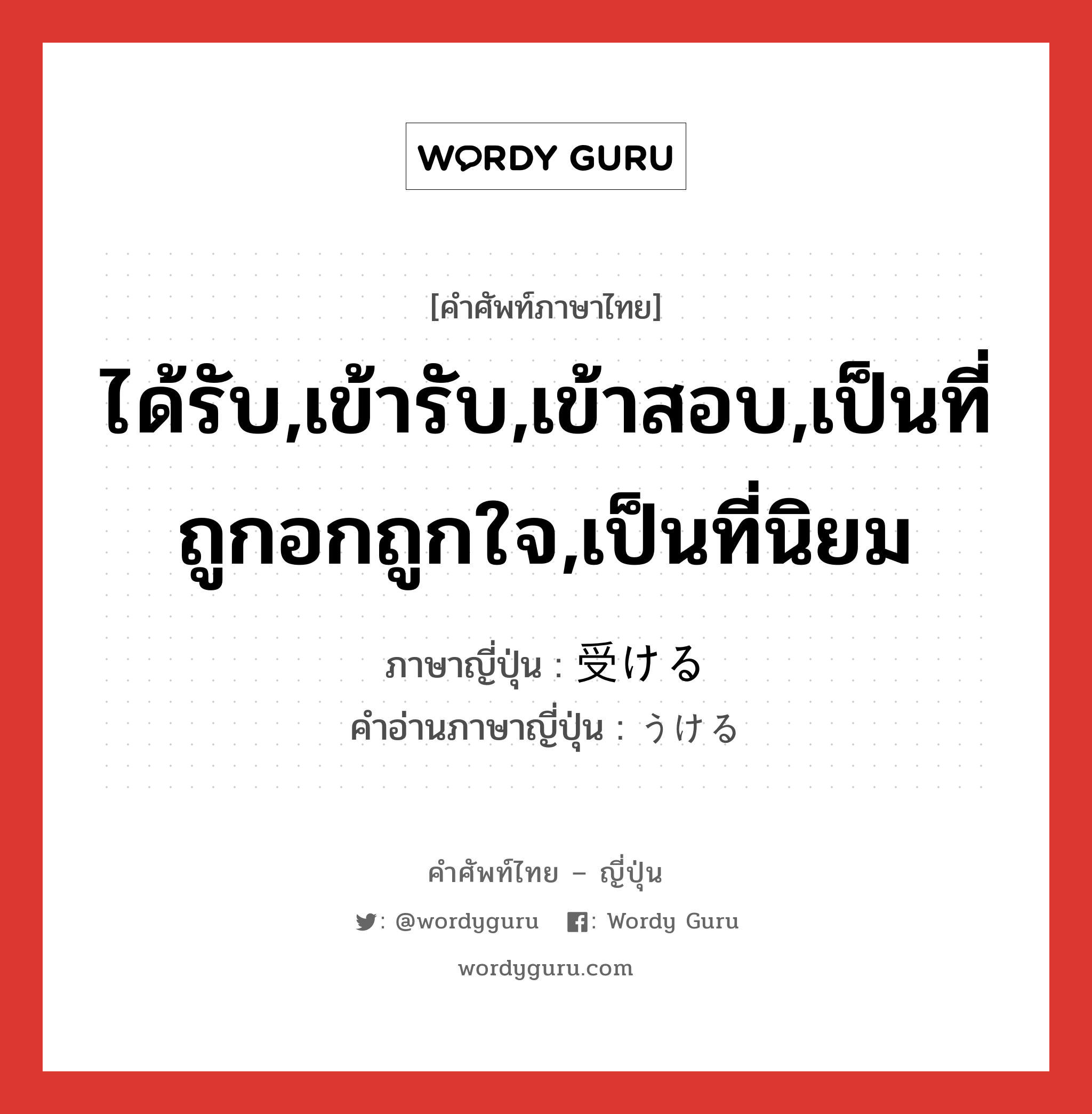 ได้รับ,เข้ารับ,เข้าสอบ,เป็นที่ถูกอกถูกใจ,เป็นที่นิยม ภาษาญี่ปุ่นคืออะไร, คำศัพท์ภาษาไทย - ญี่ปุ่น ได้รับ,เข้ารับ,เข้าสอบ,เป็นที่ถูกอกถูกใจ,เป็นที่นิยม ภาษาญี่ปุ่น 受ける คำอ่านภาษาญี่ปุ่น うける หมวด v1 หมวด v1