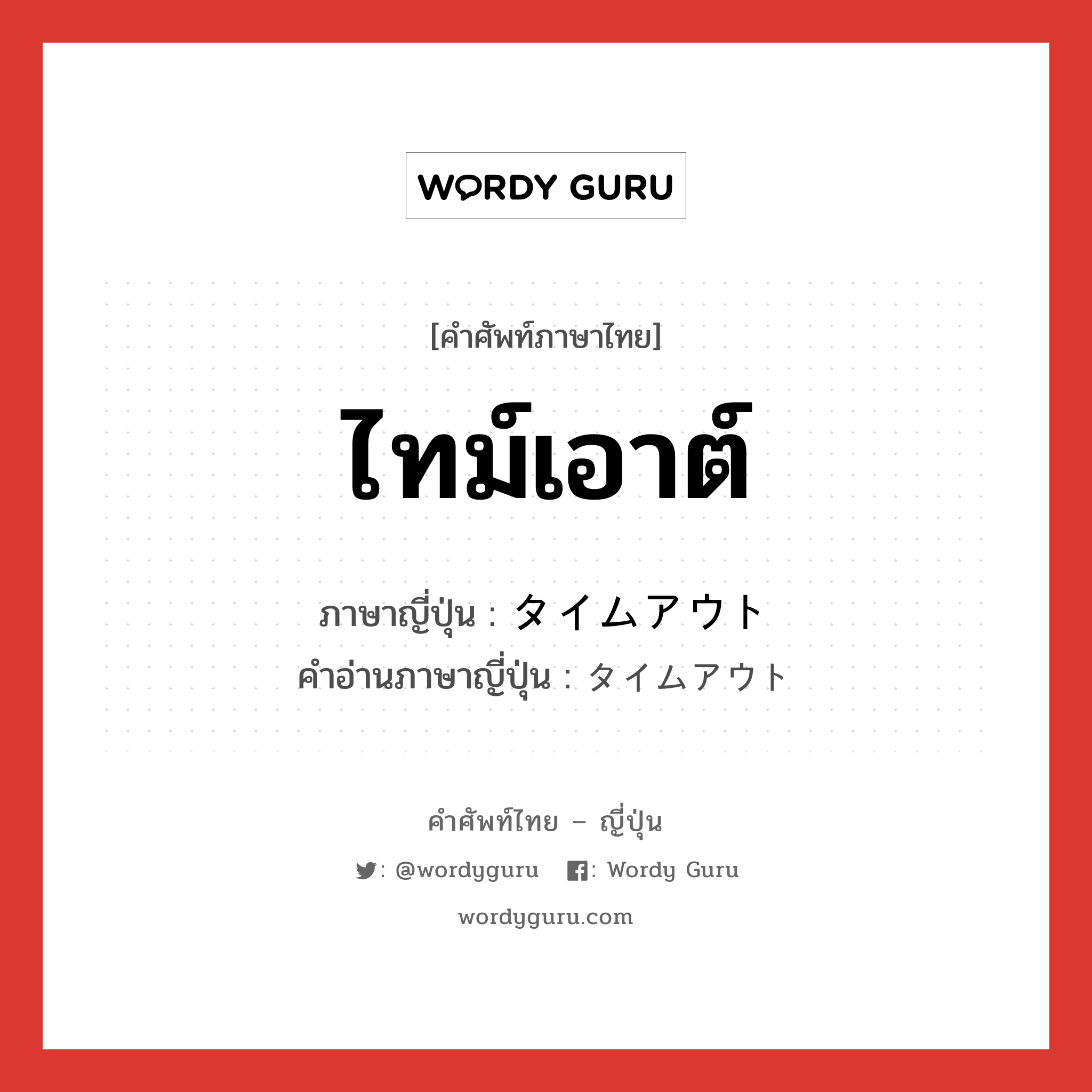 ไทม์เอาต์ ภาษาญี่ปุ่นคืออะไร, คำศัพท์ภาษาไทย - ญี่ปุ่น ไทม์เอาต์ ภาษาญี่ปุ่น タイムアウト คำอ่านภาษาญี่ปุ่น タイムアウト หมวด n หมวด n