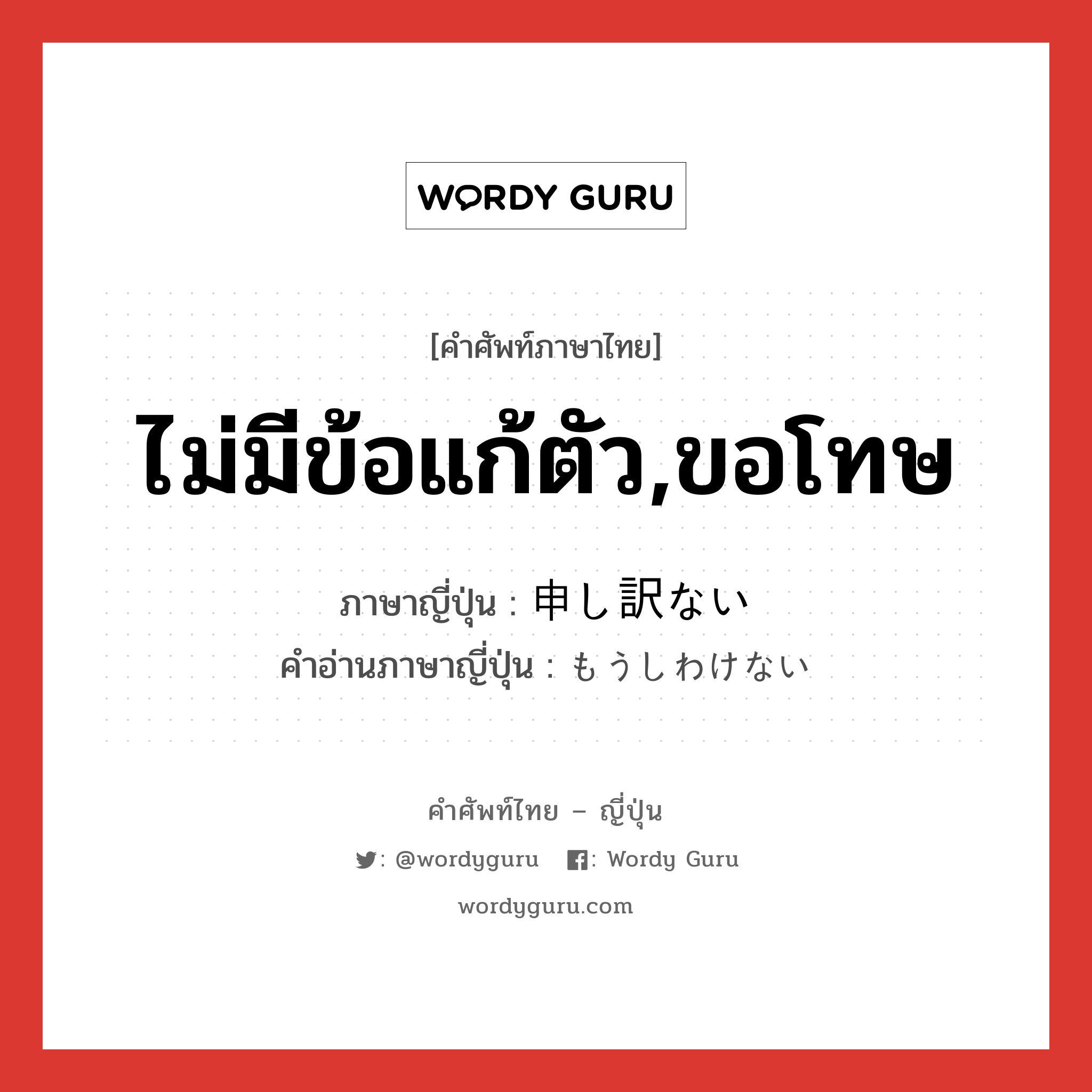 ไม่มีข้อแก้ตัว,ขอโทษ ภาษาญี่ปุ่นคืออะไร, คำศัพท์ภาษาไทย - ญี่ปุ่น ไม่มีข้อแก้ตัว,ขอโทษ ภาษาญี่ปุ่น 申し訳ない คำอ่านภาษาญี่ปุ่น もうしわけない หมวด exp หมวด exp