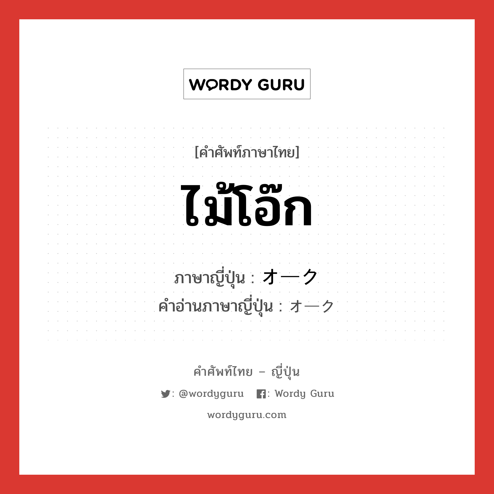 ไม้โอ๊ก ภาษาญี่ปุ่นคืออะไร, คำศัพท์ภาษาไทย - ญี่ปุ่น ไม้โอ๊ก ภาษาญี่ปุ่น オーク คำอ่านภาษาญี่ปุ่น オーク หมวด n หมวด n