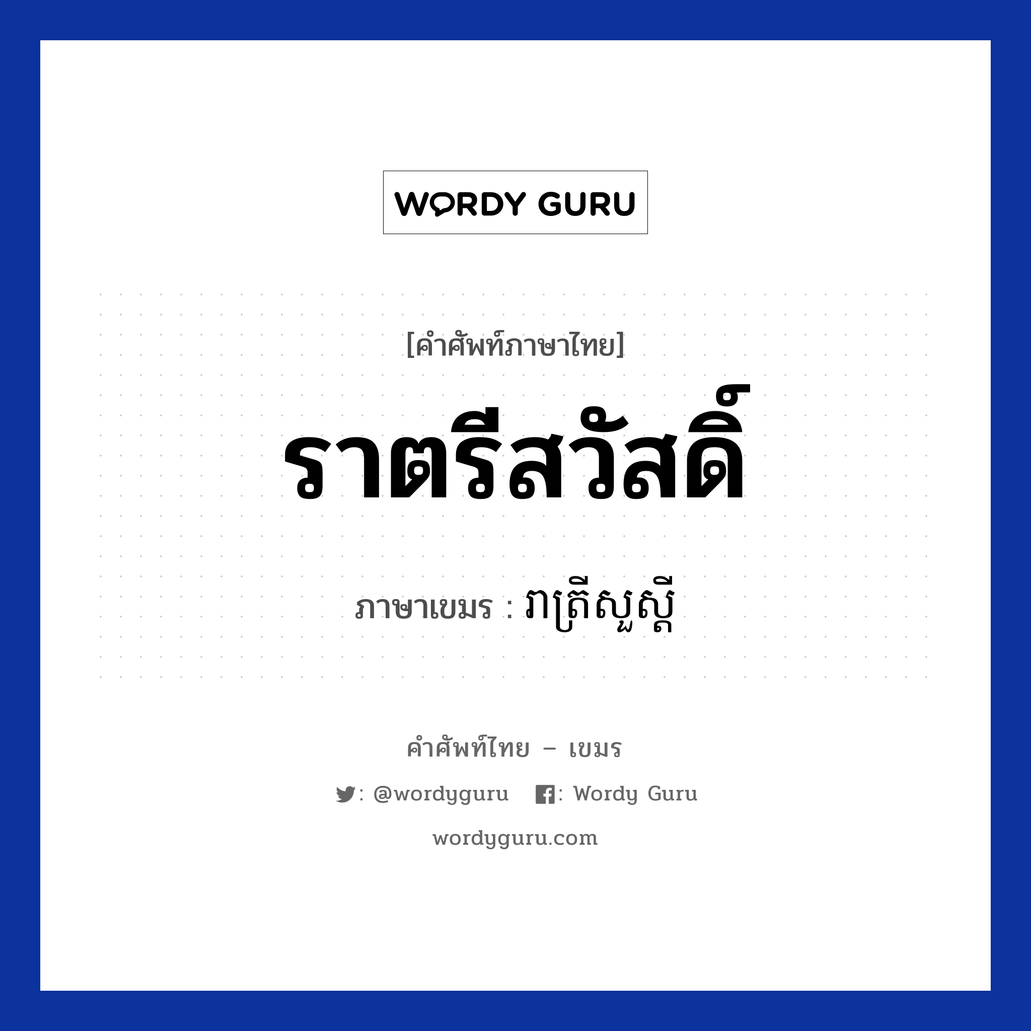 ราตรีสวัสดิ์ ภาษาเขมรคืออะไร, คำศัพท์ภาษาไทย - เขมร ราตรีสวัสดิ์ ภาษาเขมร រាត្រីសួស្ដី หมวด ทักทาย Reatrei suo sdei หมวด ทักทาย