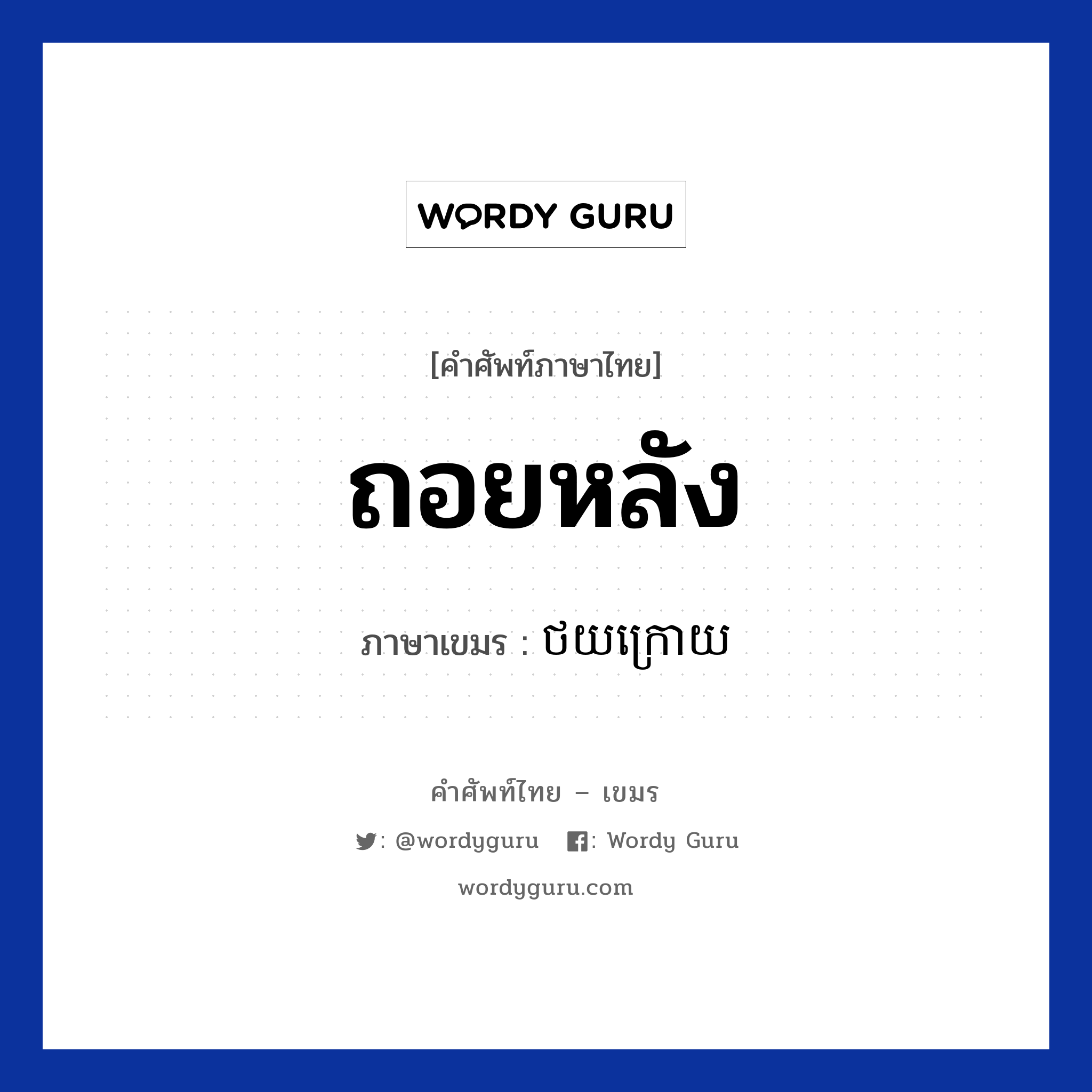 ถอยหลัง ภาษาเขมรคืออะไร, คำศัพท์ภาษาไทย - เขมร ถอยหลัง ภาษาเขมร ថយក្រោយ หมวด การเดินทาง Toykraoy หมวด การเดินทาง