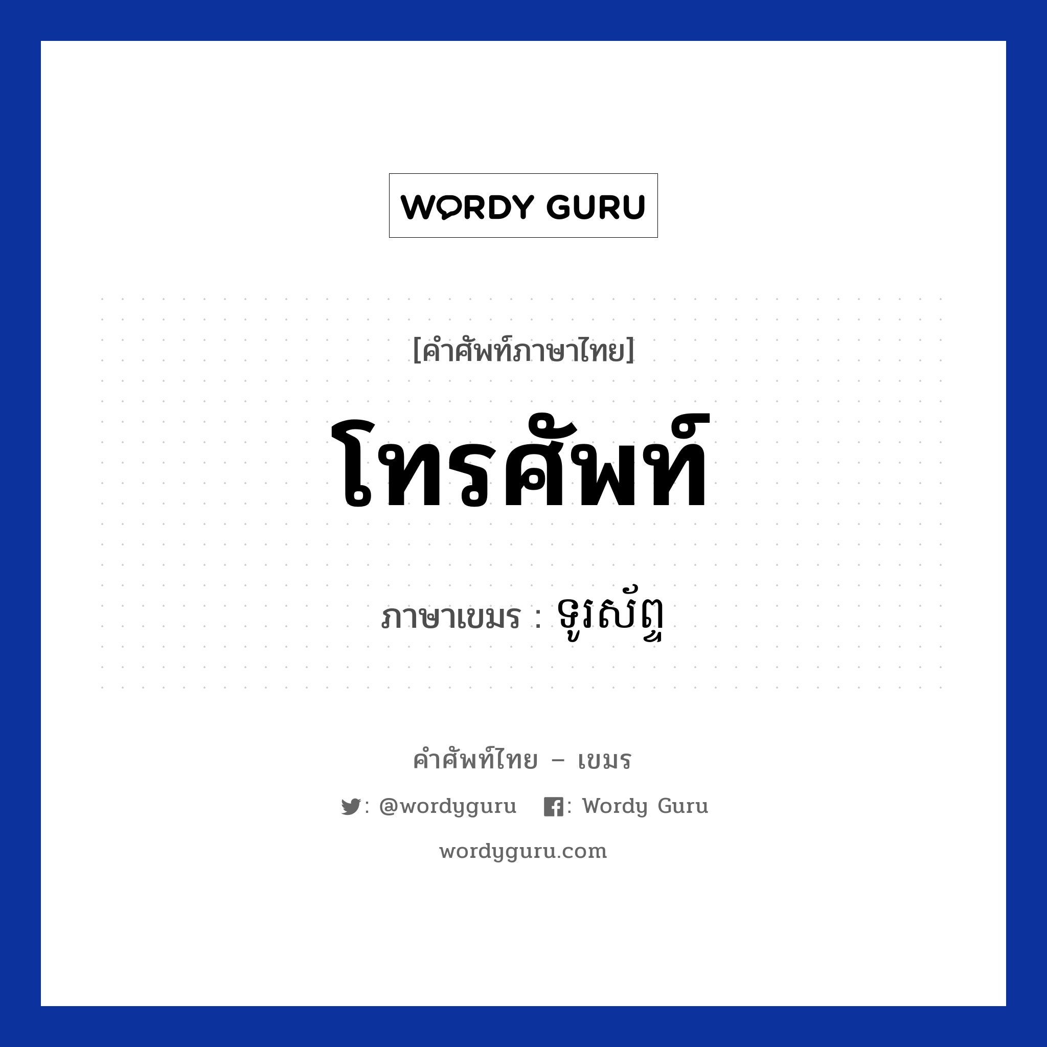 โทรศัพท์ แปลว่า? คำศัพท์ในกลุ่มประเภท สิ่งอำนวยความสะดวก, คำศัพท์ภาษาไทย - เขมร โทรศัพท์ ภาษาเขมร ទូរស័ព្ទ หมวด สิ่งอำนวยความสะดวก Turasab หมวด สิ่งอำนวยความสะดวก