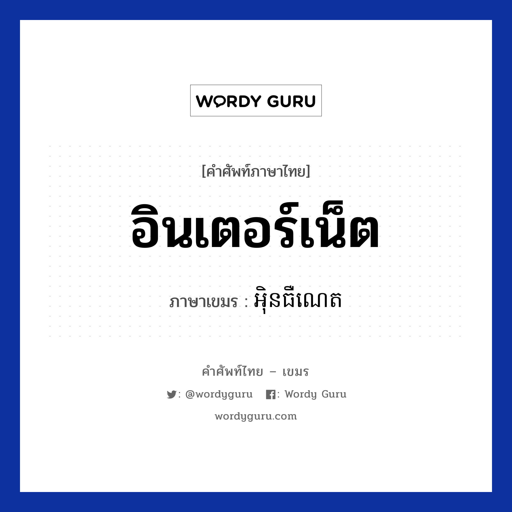 อินเตอร์เน็ต ภาษาเขมรคืออะไร, คำศัพท์ภาษาไทย - เขมร อินเตอร์เน็ต ภาษาเขมร អិុនធឺណេត หมวด สิ่งอำนวยความสะดวก Internet หมวด สิ่งอำนวยความสะดวก