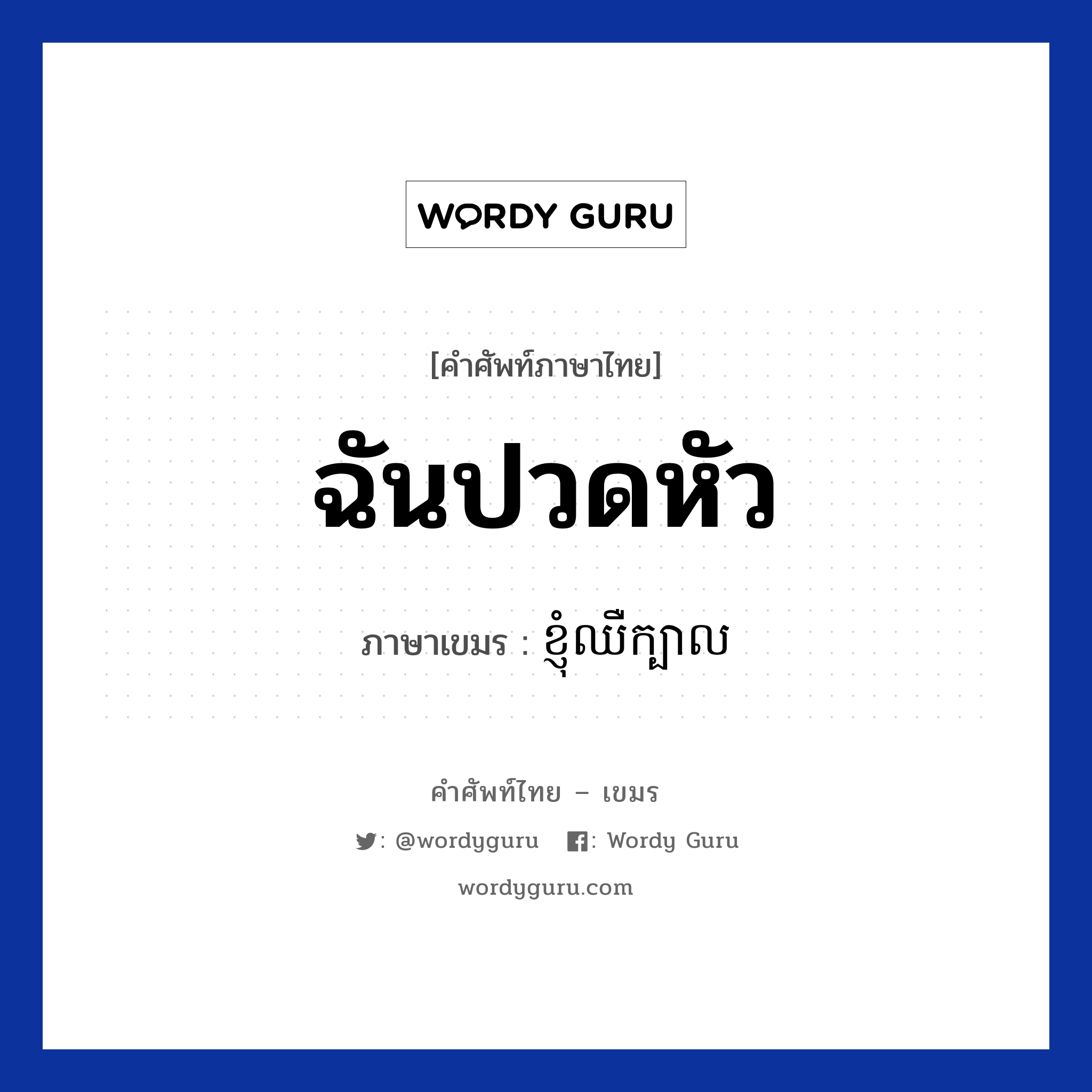 ฉันปวดหัว ภาษาเขมรคืออะไร, คำศัพท์ภาษาไทย - เขมร ฉันปวดหัว ภาษาเขมร ខ្ញុំឈឺក្បាល หมวด สุขภาพ Knhom chheor kbal หมวด สุขภาพ