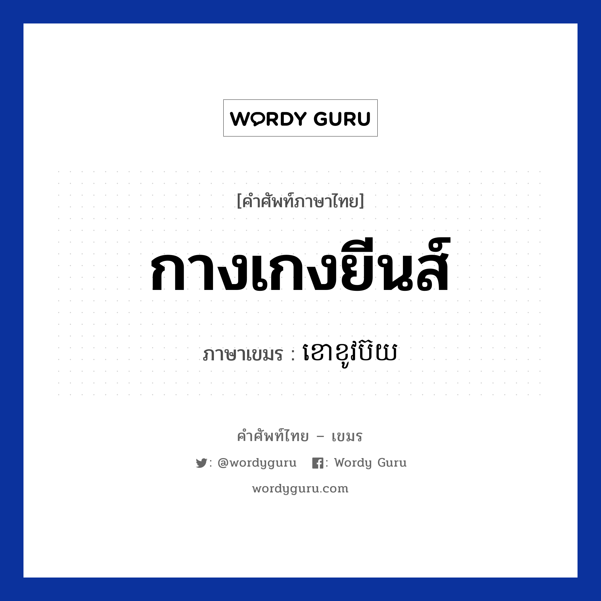 กางเกงยีนส์ ภาษาเขมรคืออะไร, คำศัพท์ภาษาไทย - เขมร กางเกงยีนส์ ภาษาเขมร ខោខូវប៊យ หมวด เสื้อผ้า Kao kovboy หมวด เสื้อผ้า