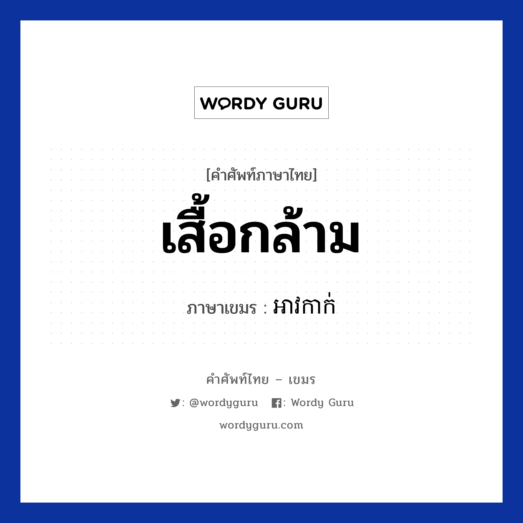 เสื้อกล้าม ภาษาเขมรคืออะไร, คำศัพท์ภาษาไทย - เขมร เสื้อกล้าม ภาษาเขมร អាវកាក់ หมวด เสื้อผ้า Avkak หมวด เสื้อผ้า