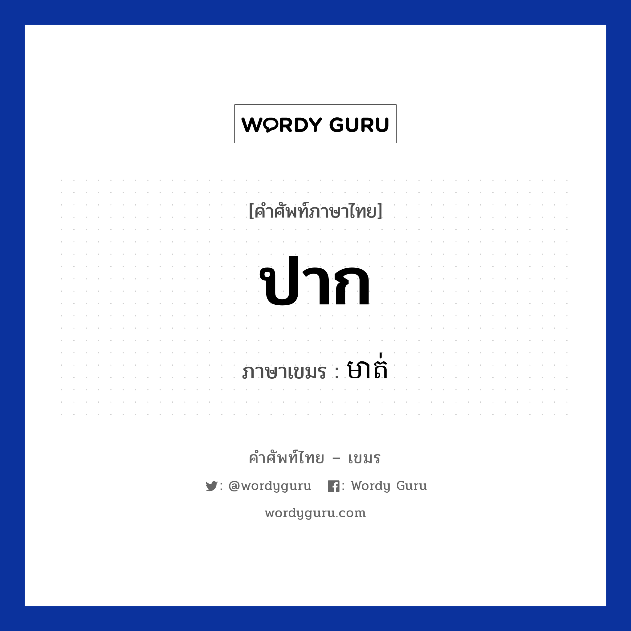 ปาก ภาษาเขมรคืออะไร, คำศัพท์ภาษาไทย - เขมร ปาก ภาษาเขมร មាត់ หมวด อวัยวะ Mout หมวด อวัยวะ