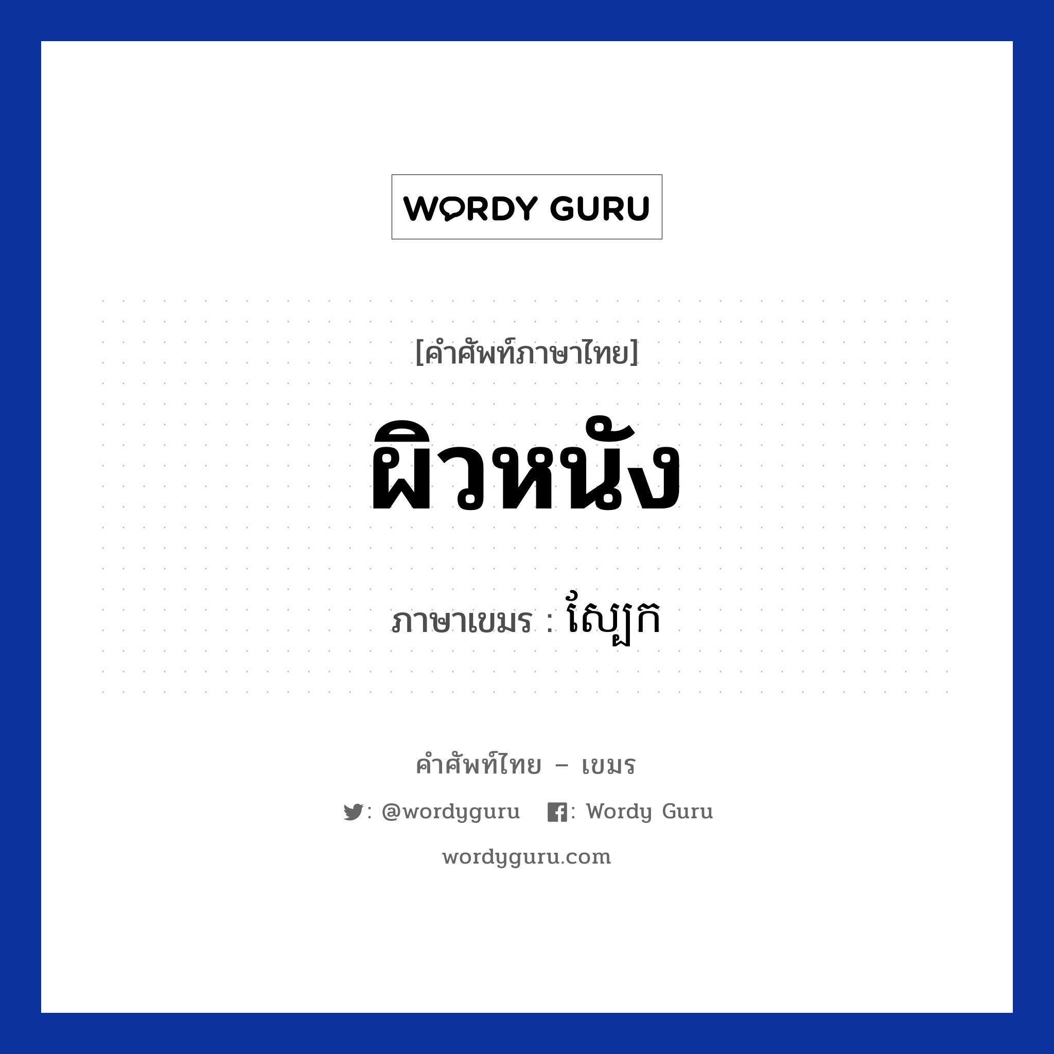 ผิวหนัง ภาษาเขมรคืออะไร, คำศัพท์ภาษาไทย - เขมร ผิวหนัง ภาษาเขมร ស្បែក หมวด อวัยวะ Sabek หมวด อวัยวะ