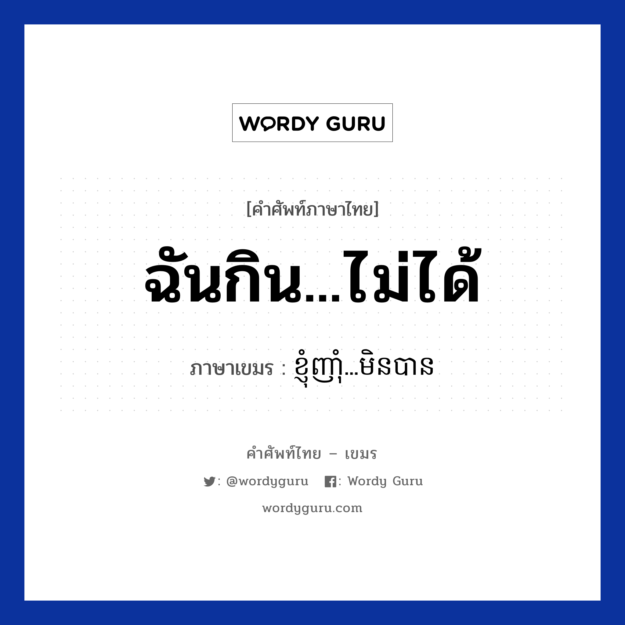 ฉันกิน...ไม่ได้ ภาษาเขมรคืออะไร, คำศัพท์ภาษาไทย - เขมร ฉันกิน...ไม่ได้ ภาษาเขมร ខ្ញុំញាំុ...មិនបាន หมวด อาหาร Knhom nham...men ban หมวด อาหาร