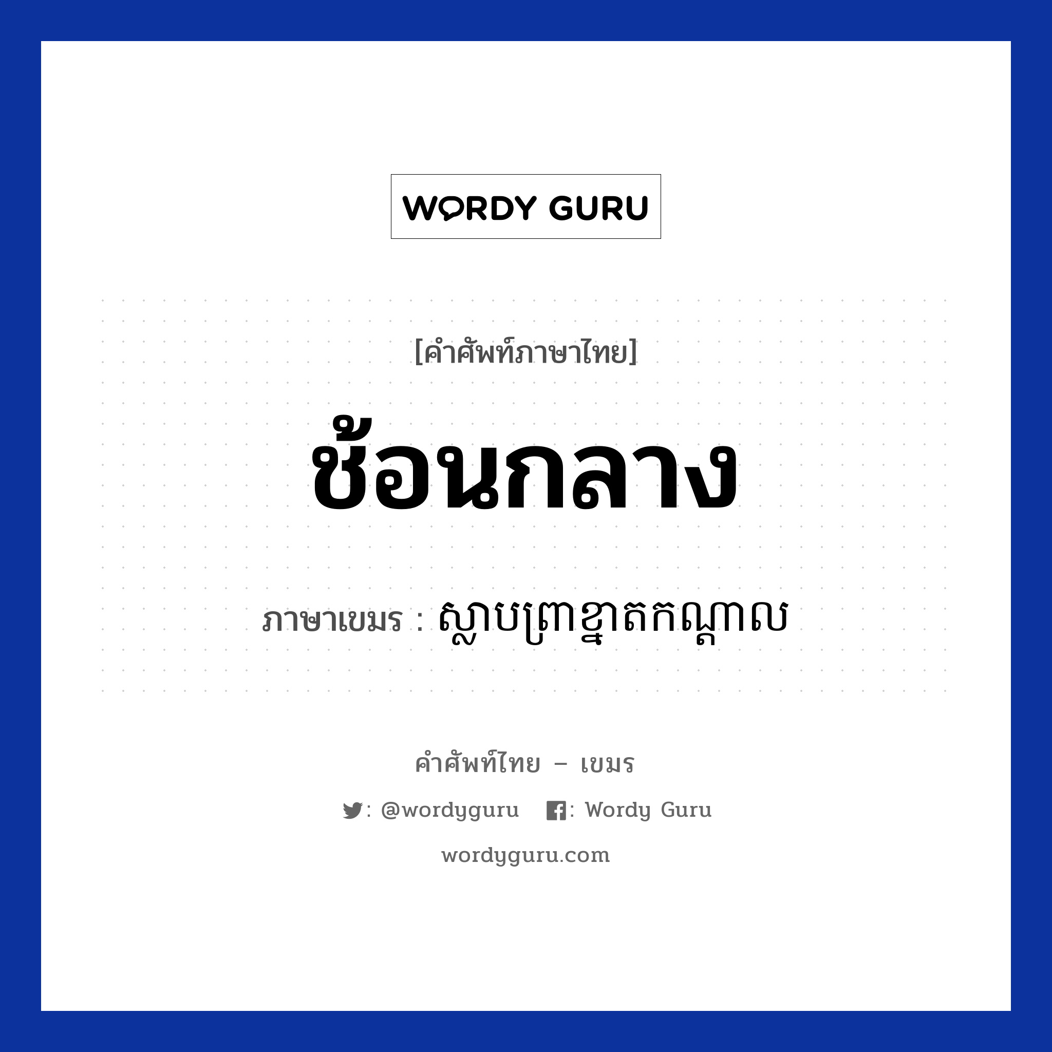 ช้อนกลาง ภาษาเขมรคืออะไร, คำศัพท์ภาษาไทย - เขมร ช้อนกลาง ภาษาเขมร ស្លាបព្រាខ្នាតកណ្តាល หมวด อาหาร Slabprea knatkandal หมวด อาหาร