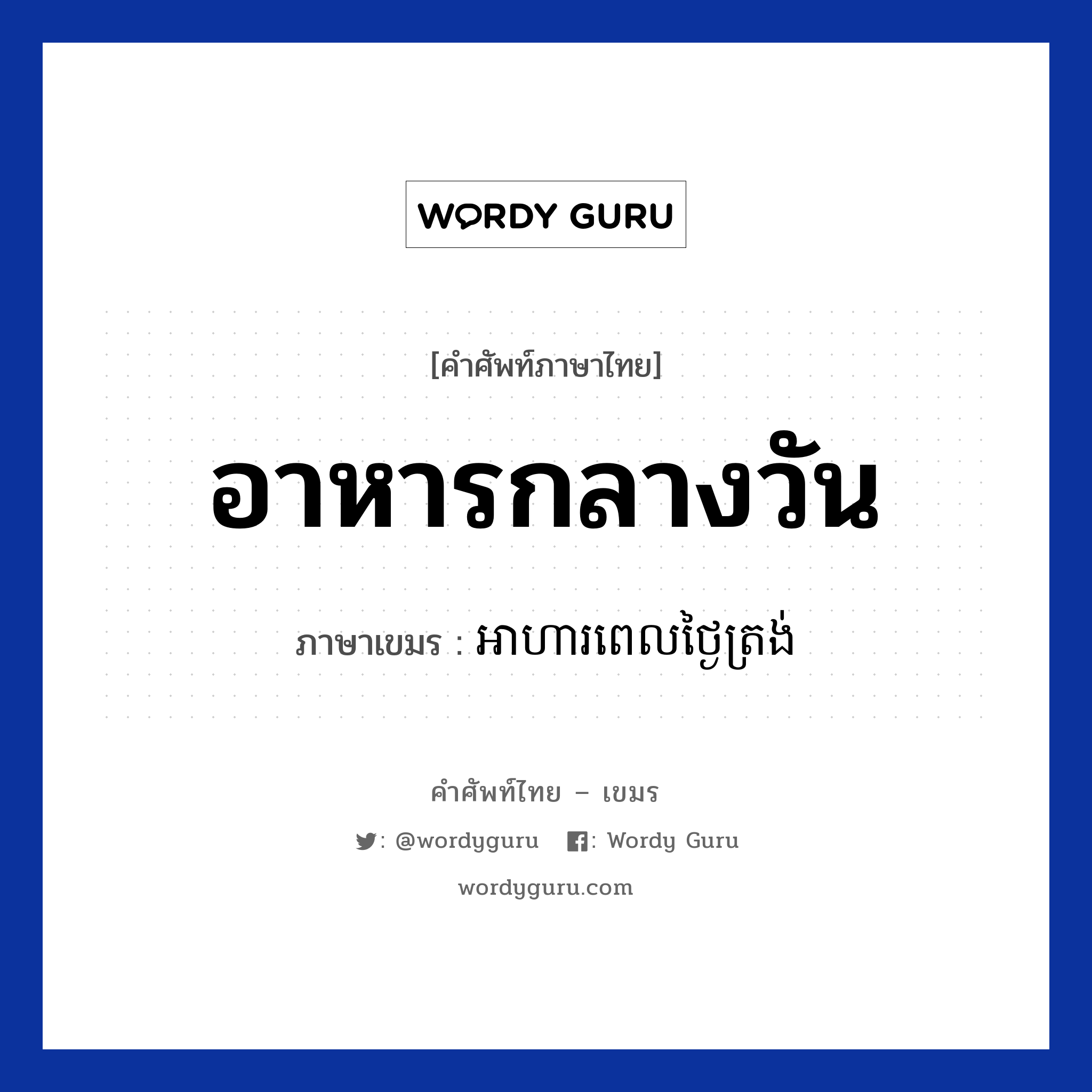 อาหารกลางวัน ภาษาเขมรคืออะไร, คำศัพท์ภาษาไทย - เขมร อาหารกลางวัน ภาษาเขมร អាហារពេលថ្ងៃត្រង់ หมวด อาหาร Arhar pel tngai trong หมวด อาหาร