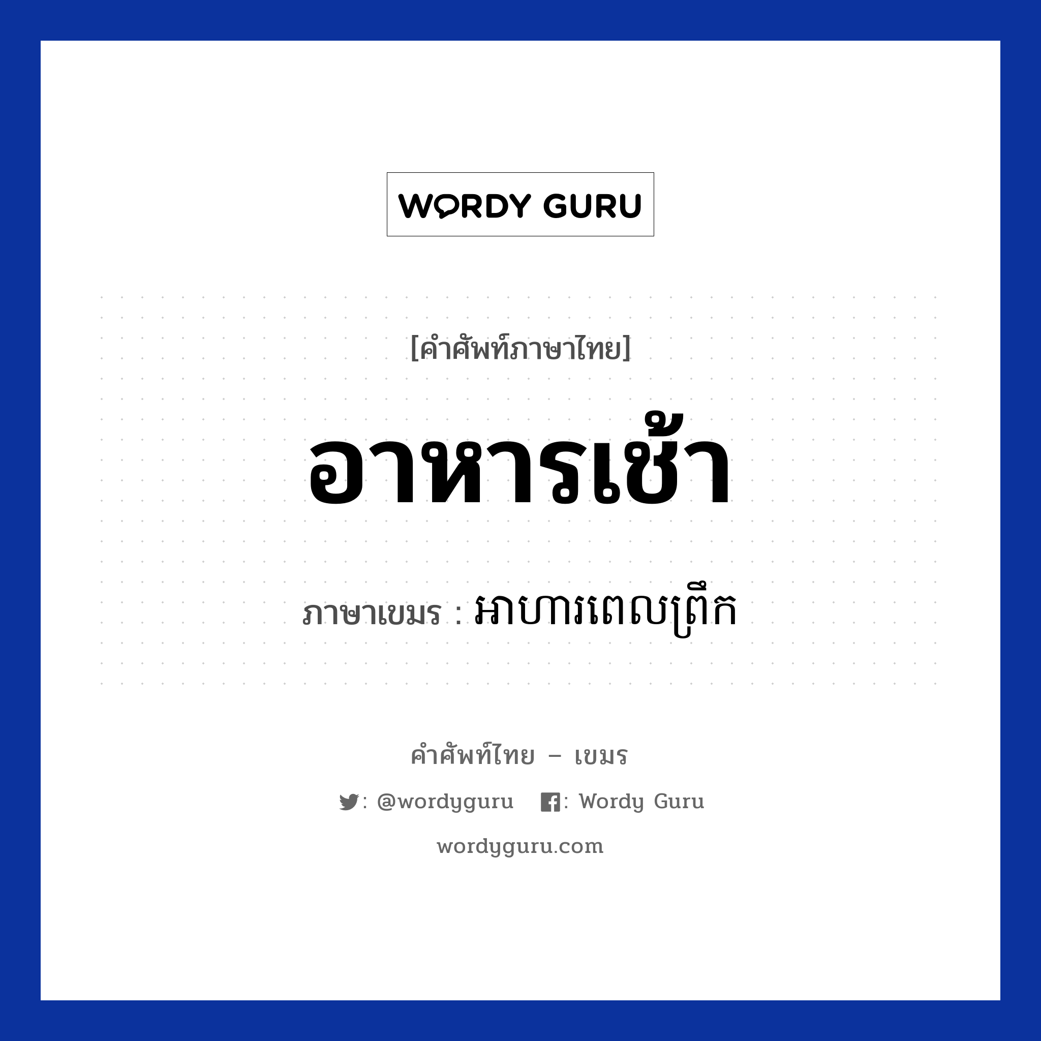 อาหารเช้า ภาษาเขมรคืออะไร, คำศัพท์ภาษาไทย - เขมร อาหารเช้า ภาษาเขมร អាហារពេលព្រឹក หมวด อาหาร Arhar pel preok หมวด อาหาร