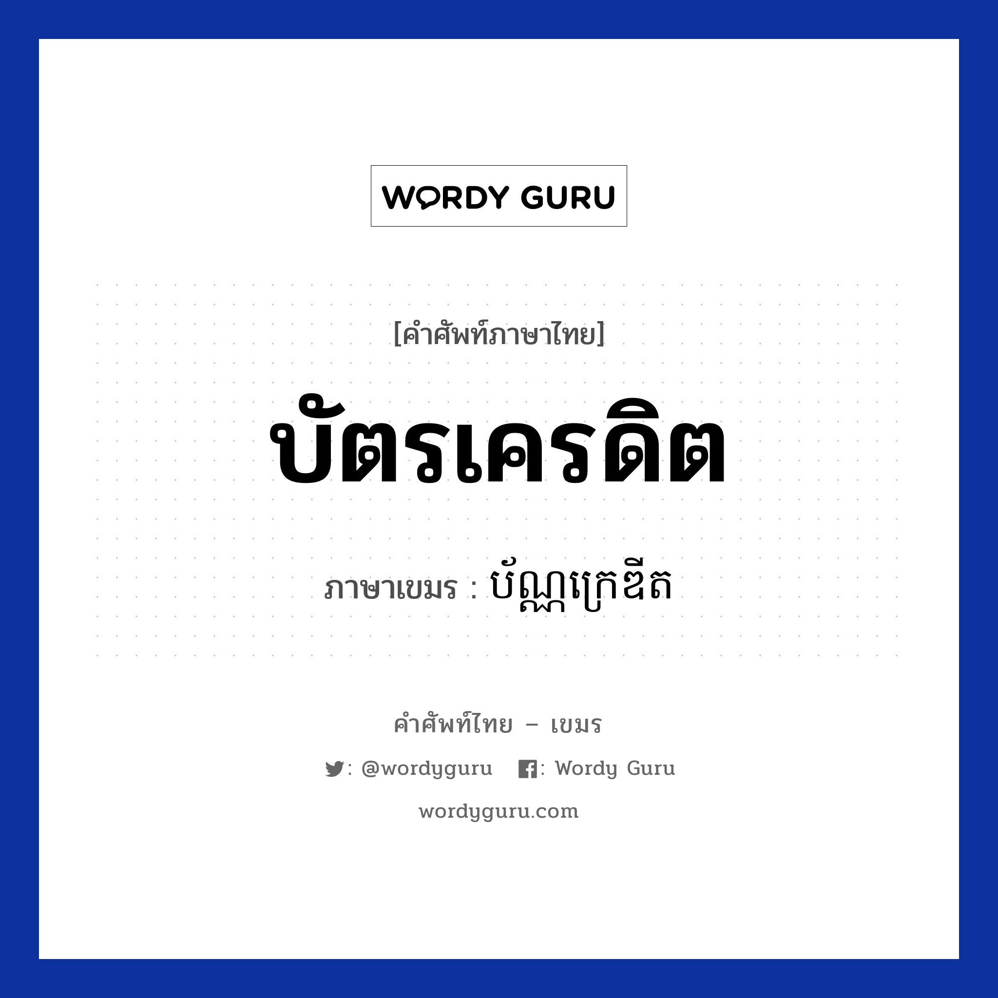 บัตรเครดิต ภาษาเขมรคืออะไร, คำศัพท์ภาษาไทย - เขมร บัตรเครดิต ภาษาเขมร ប័ណ្ណក្រេឌីត หมวด การซื้อของ Bann credit หมวด การซื้อของ