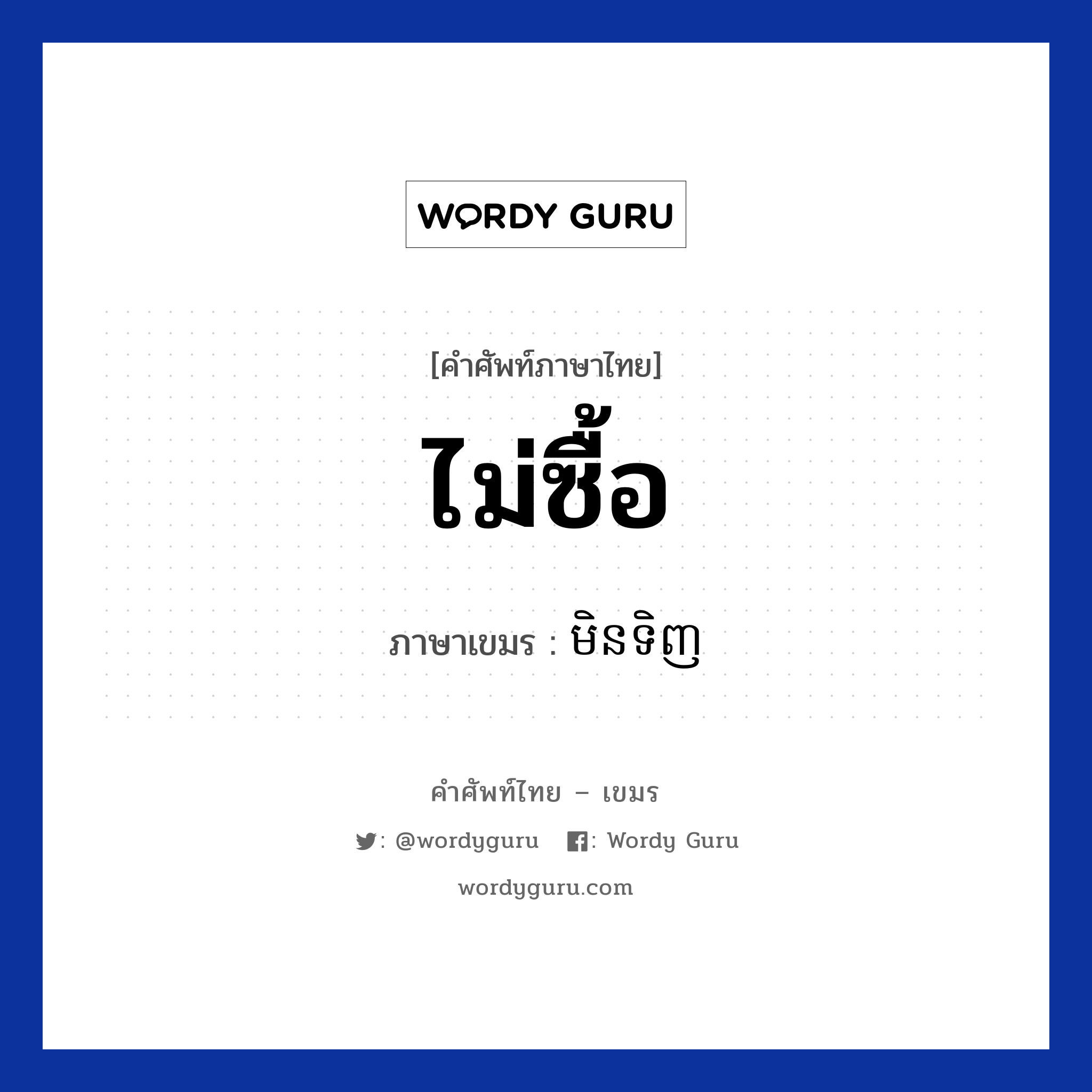 ไม่ซื้อ ภาษาเขมรคืออะไร, คำศัพท์ภาษาไทย - เขมร ไม่ซื้อ ภาษาเขมร មិនទិញ หมวด การซื้อของ Men tinh หมวด การซื้อของ