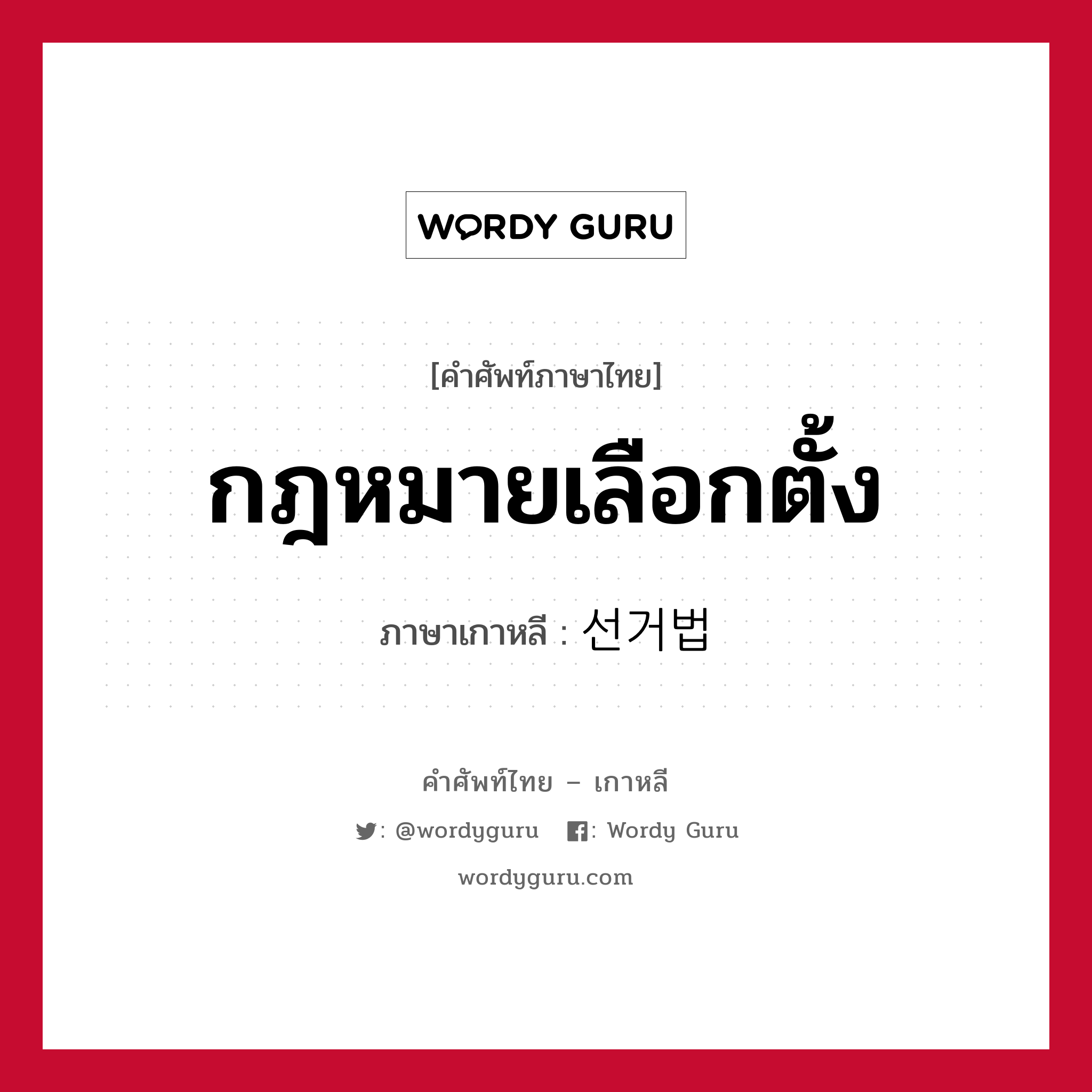 กฎหมายเลือกตั้ง ภาษาเกาหลีคืออะไร, คำศัพท์ภาษาไทย - เกาหลี กฎหมายเลือกตั้ง ภาษาเกาหลี 선거법