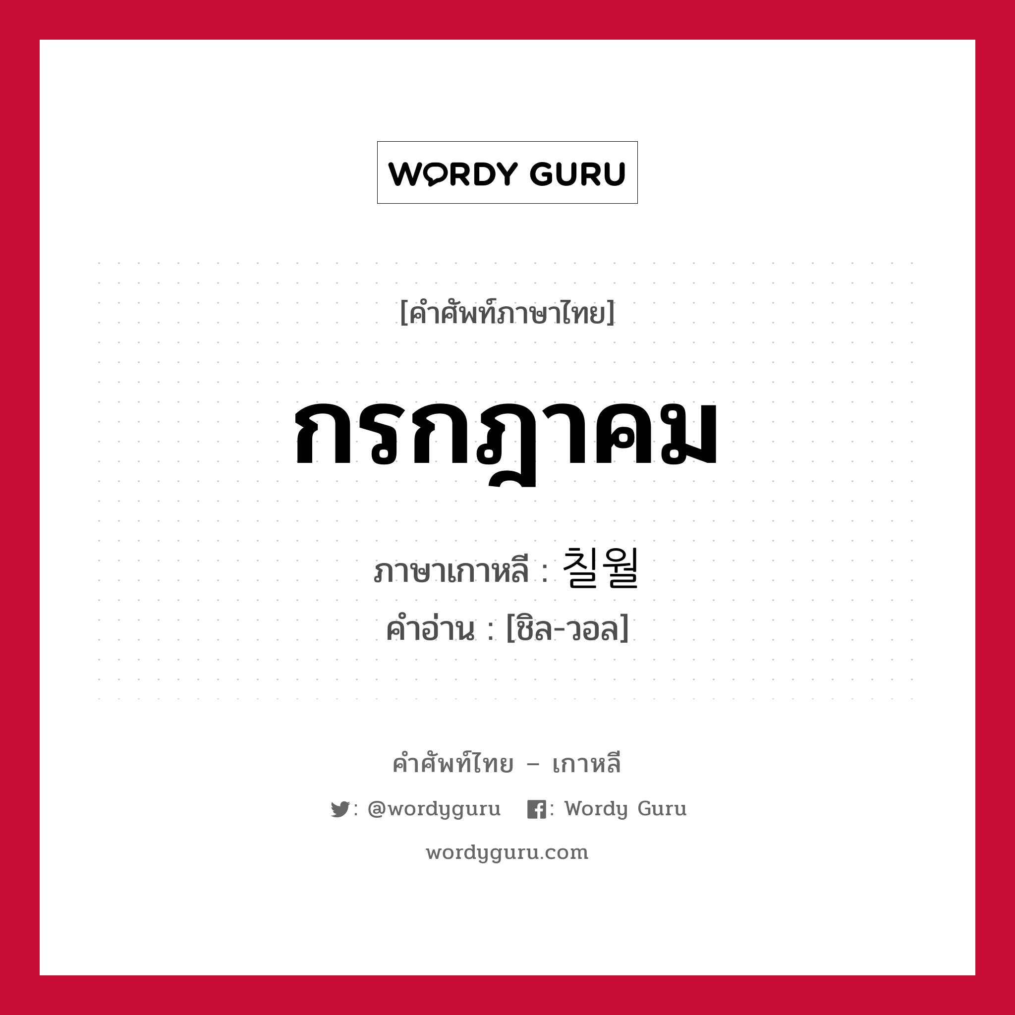 กรกฎาคม ภาษาเกาหลีคืออะไร, คำศัพท์ภาษาไทย - เกาหลี กรกฎาคม ภาษาเกาหลี 칠월 คำอ่าน [ชิล-วอล]