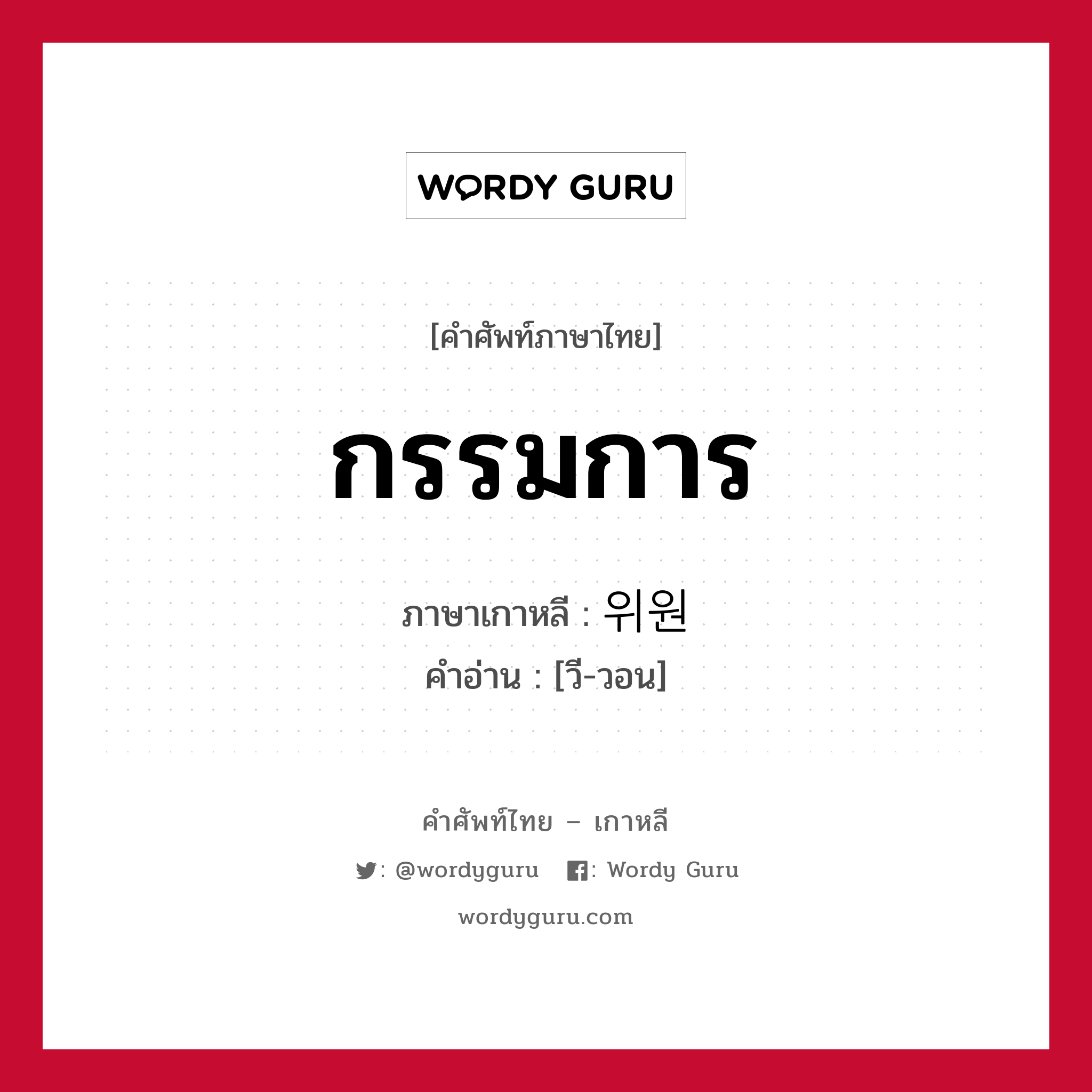 กรรมการ ภาษาเกาหลีคืออะไร, คำศัพท์ภาษาไทย - เกาหลี กรรมการ ภาษาเกาหลี 위원 คำอ่าน [วี-วอน]