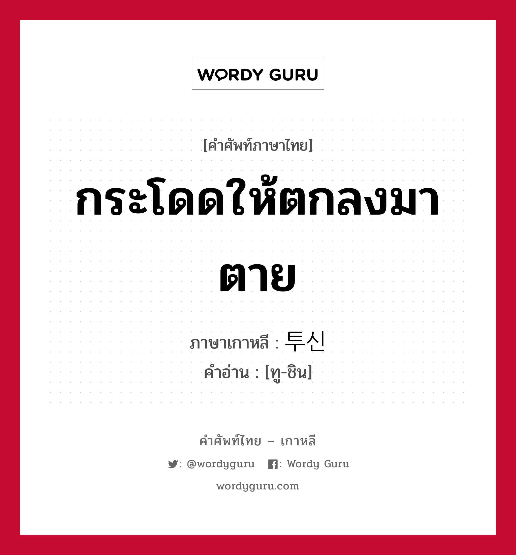 กระโดดให้ตกลงมาตาย ภาษาเกาหลีคืออะไร, คำศัพท์ภาษาไทย - เกาหลี กระโดดให้ตกลงมาตาย ภาษาเกาหลี 투신 คำอ่าน [ทู-ชิน]