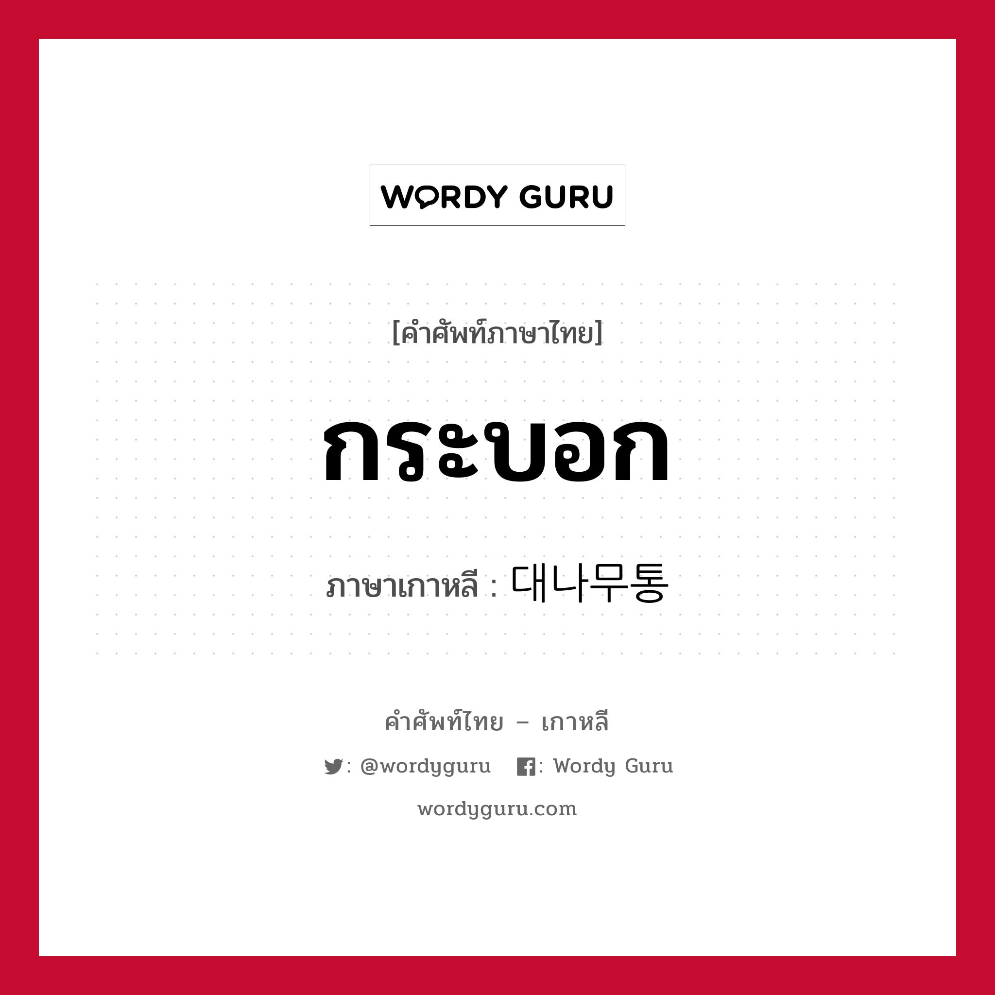 กระบอก ภาษาเกาหลีคืออะไร, คำศัพท์ภาษาไทย - เกาหลี กระบอก ภาษาเกาหลี 대나무통