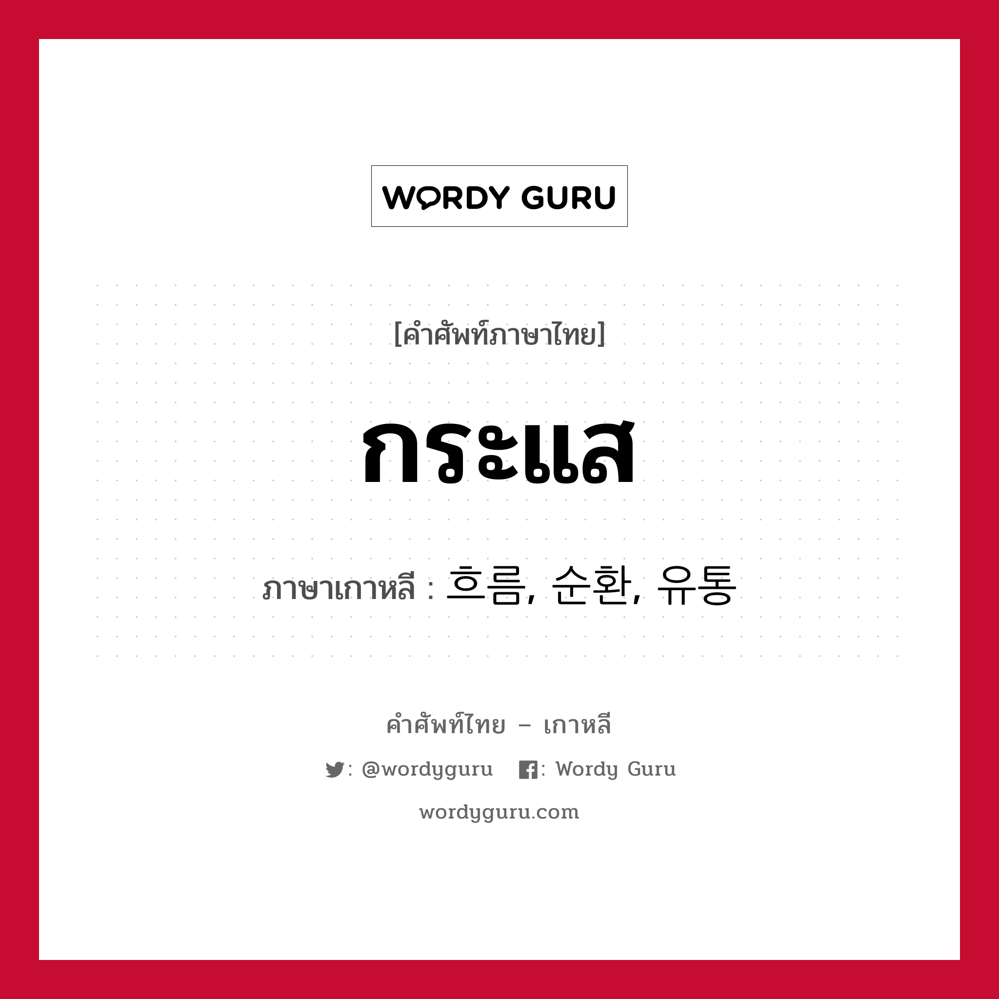 กระแส ภาษาเกาหลีคืออะไร, คำศัพท์ภาษาไทย - เกาหลี กระแส ภาษาเกาหลี 흐름, 순환, 유통