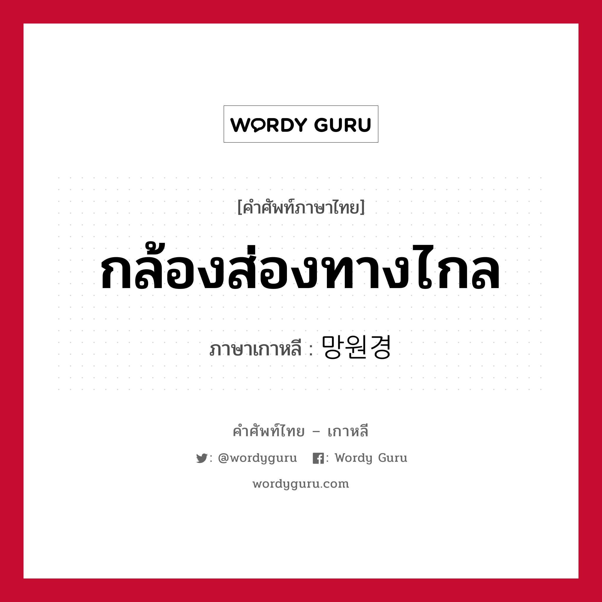 กล้องส่องทางไกล ภาษาเกาหลีคืออะไร, คำศัพท์ภาษาไทย - เกาหลี กล้องส่องทางไกล ภาษาเกาหลี 망원경