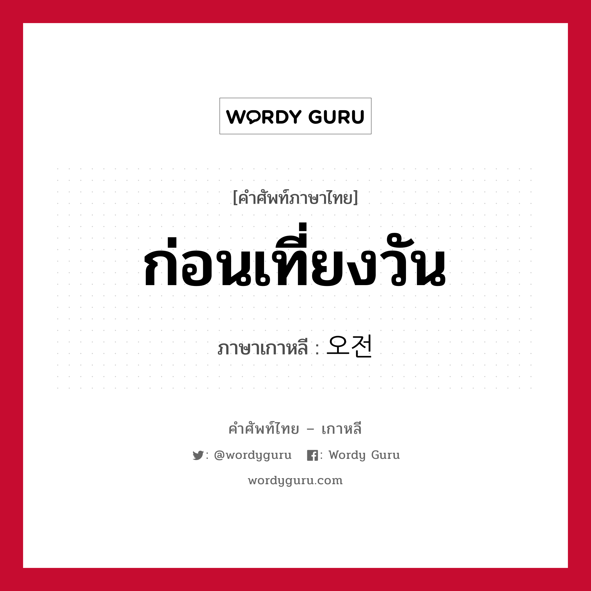 ก่อนเที่ยงวัน ภาษาเกาหลีคืออะไร, คำศัพท์ภาษาไทย - เกาหลี ก่อนเที่ยงวัน ภาษาเกาหลี 오전