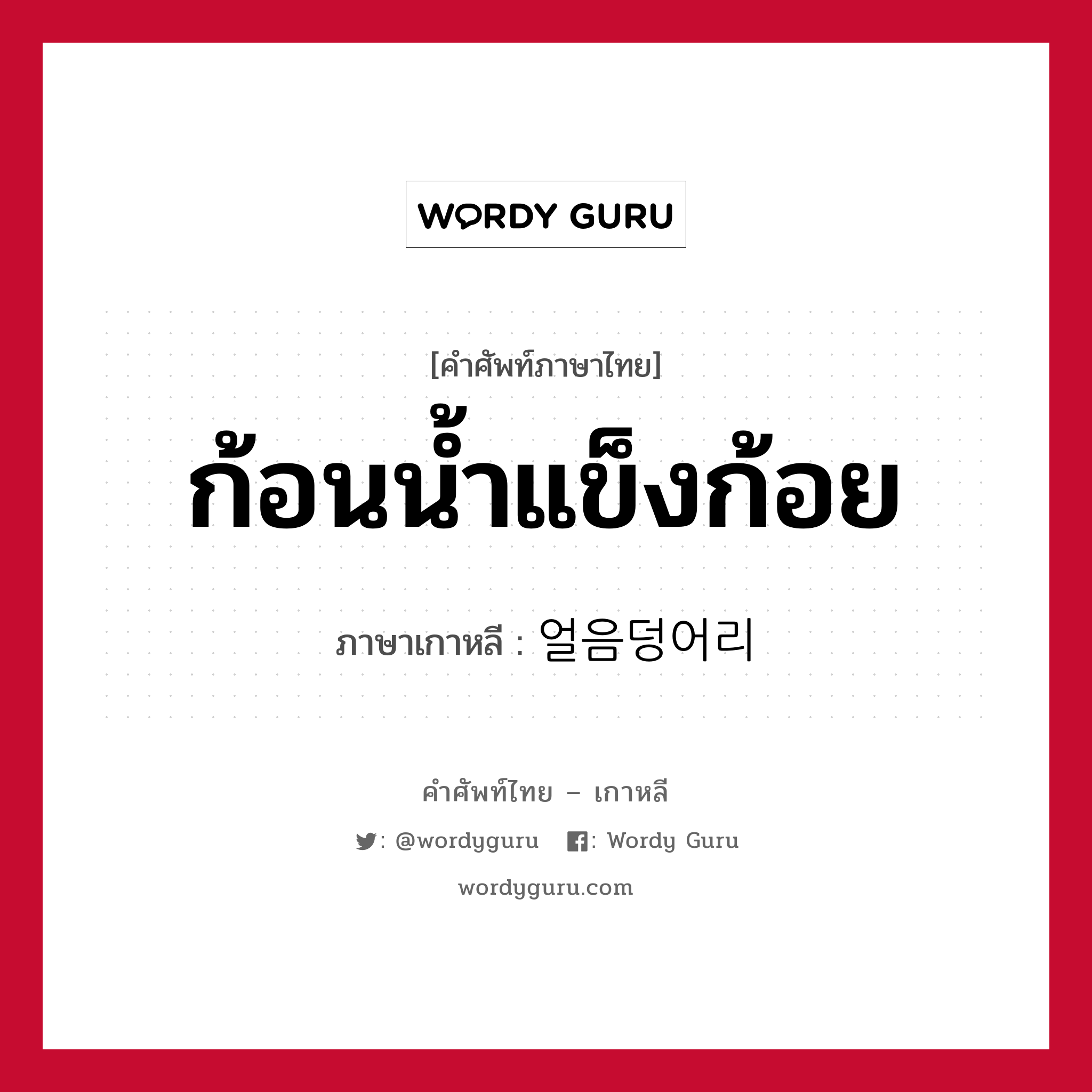 ก้อนน้ำแข็งก้อย ภาษาเกาหลีคืออะไร, คำศัพท์ภาษาไทย - เกาหลี ก้อนน้ำแข็งก้อย ภาษาเกาหลี 얼음덩어리