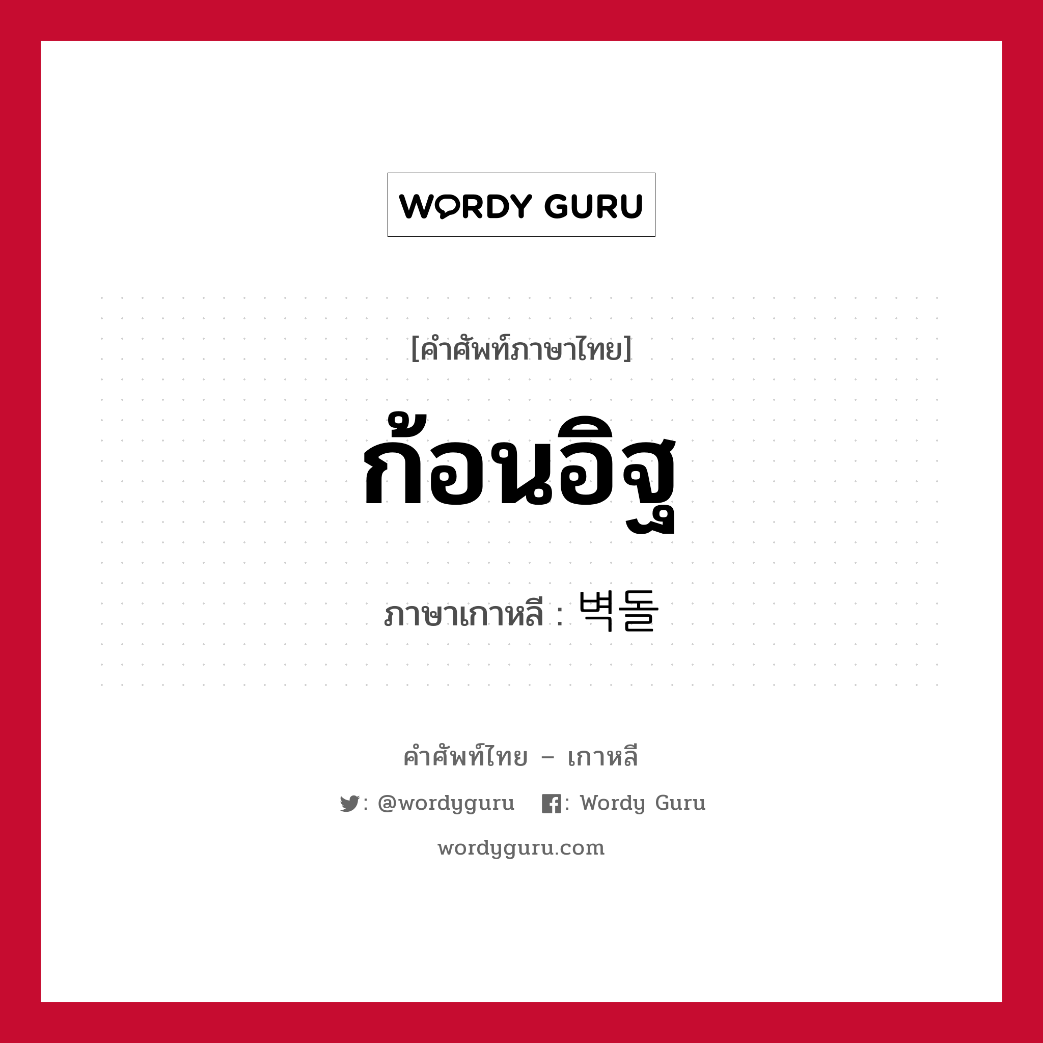 ก้อนอิฐ ภาษาเกาหลีคืออะไร, คำศัพท์ภาษาไทย - เกาหลี ก้อนอิฐ ภาษาเกาหลี 벽돌