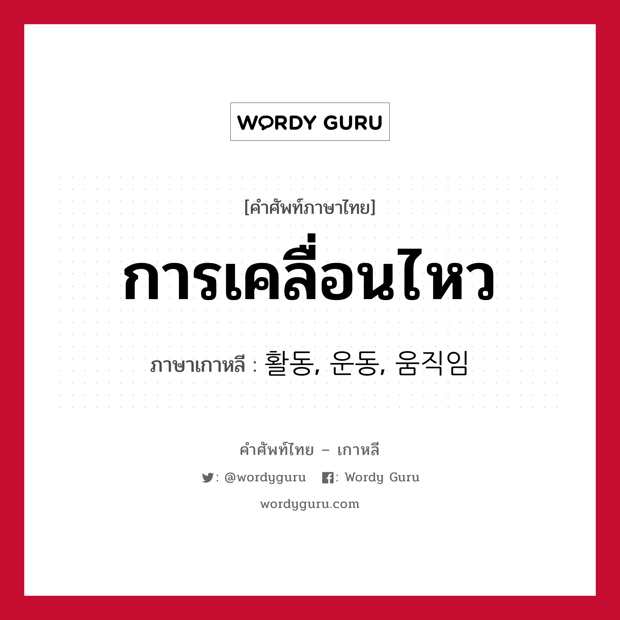 การเคลื่อนไหว ภาษาเกาหลีคืออะไร, คำศัพท์ภาษาไทย - เกาหลี การเคลื่อนไหว ภาษาเกาหลี 활동, 운동, 움직임