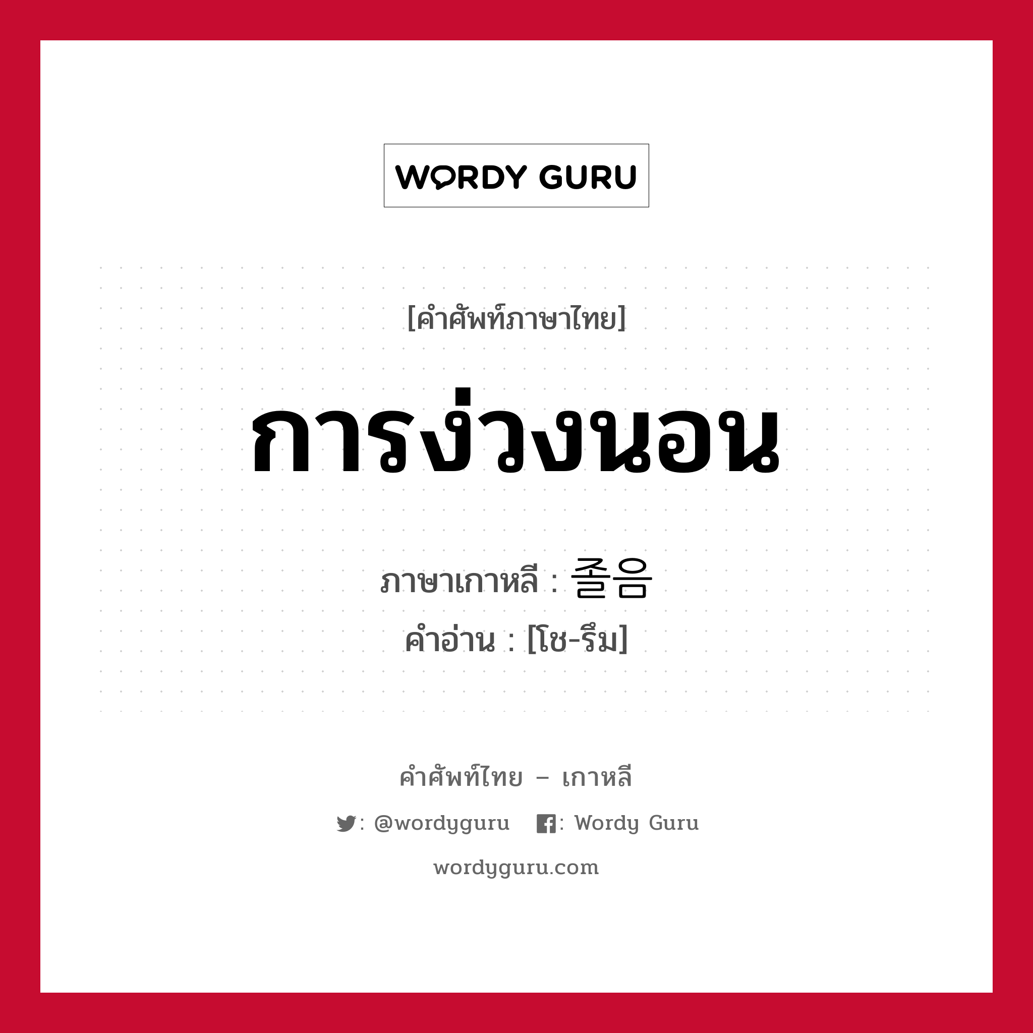 การง่วงนอน ภาษาเกาหลีคืออะไร, คำศัพท์ภาษาไทย - เกาหลี การง่วงนอน ภาษาเกาหลี 졸음 คำอ่าน [โช-รึม]