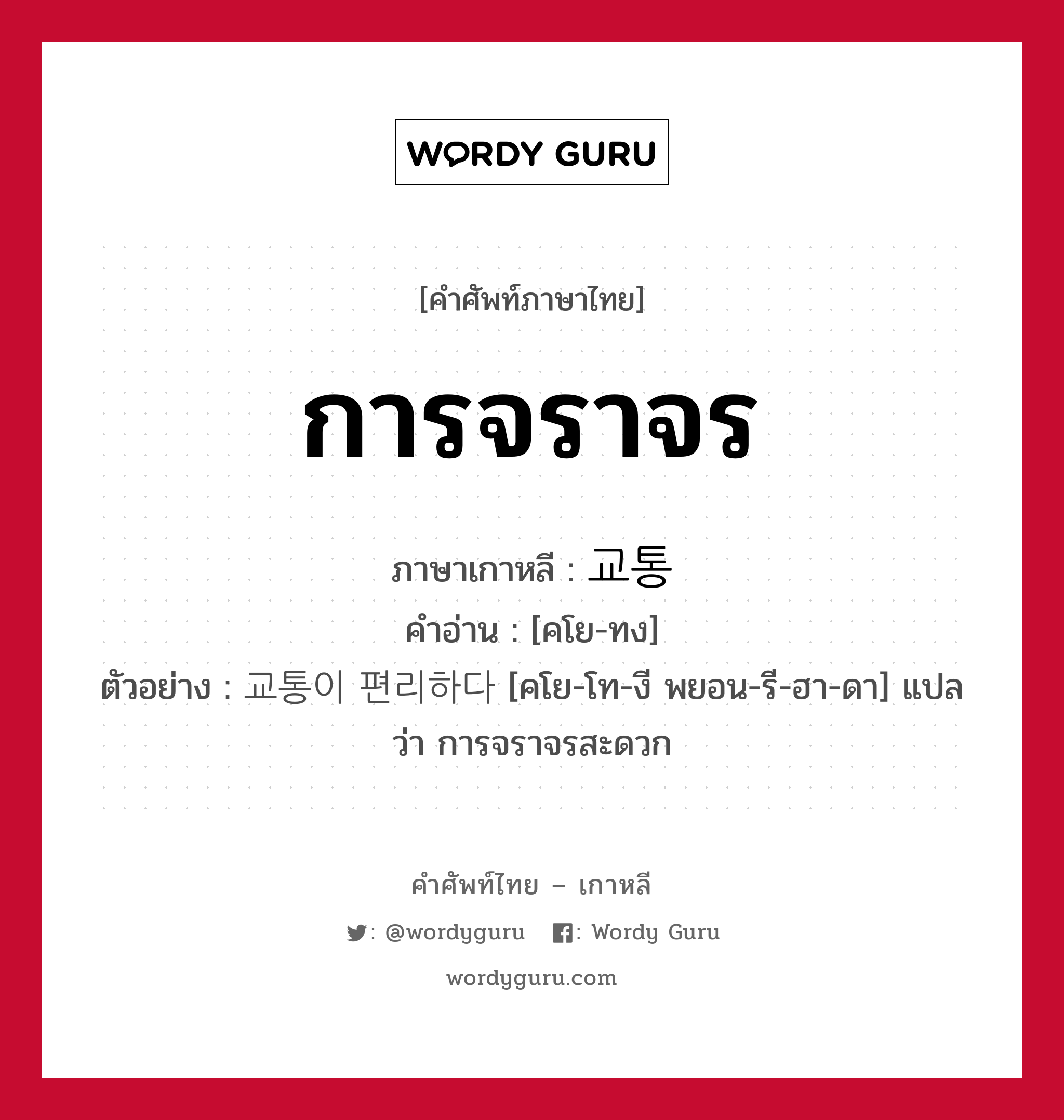 การจราจร ภาษาเกาหลีคืออะไร, คำศัพท์ภาษาไทย - เกาหลี การจราจร ภาษาเกาหลี 교통 คำอ่าน [คโย-ทง] ตัวอย่าง 교통이 편리하다 [คโย-โท-งี พยอน-รี-ฮา-ดา] แปลว่า การจราจรสะดวก