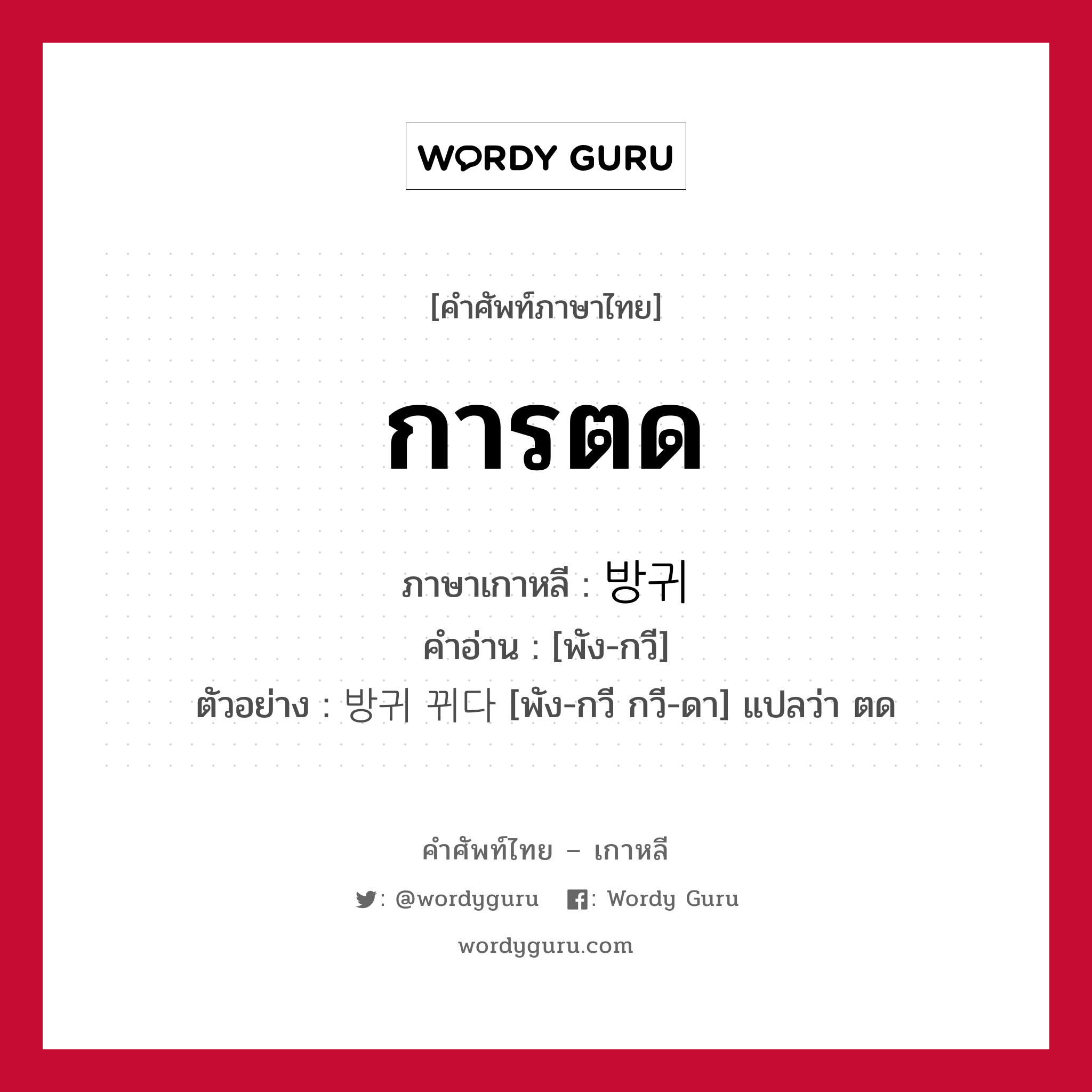 การตด ภาษาเกาหลีคืออะไร, คำศัพท์ภาษาไทย - เกาหลี การตด ภาษาเกาหลี 방귀 คำอ่าน [พัง-กวี] ตัวอย่าง 방귀 뀌다 [พัง-กวี กวี-ดา] แปลว่า ตด