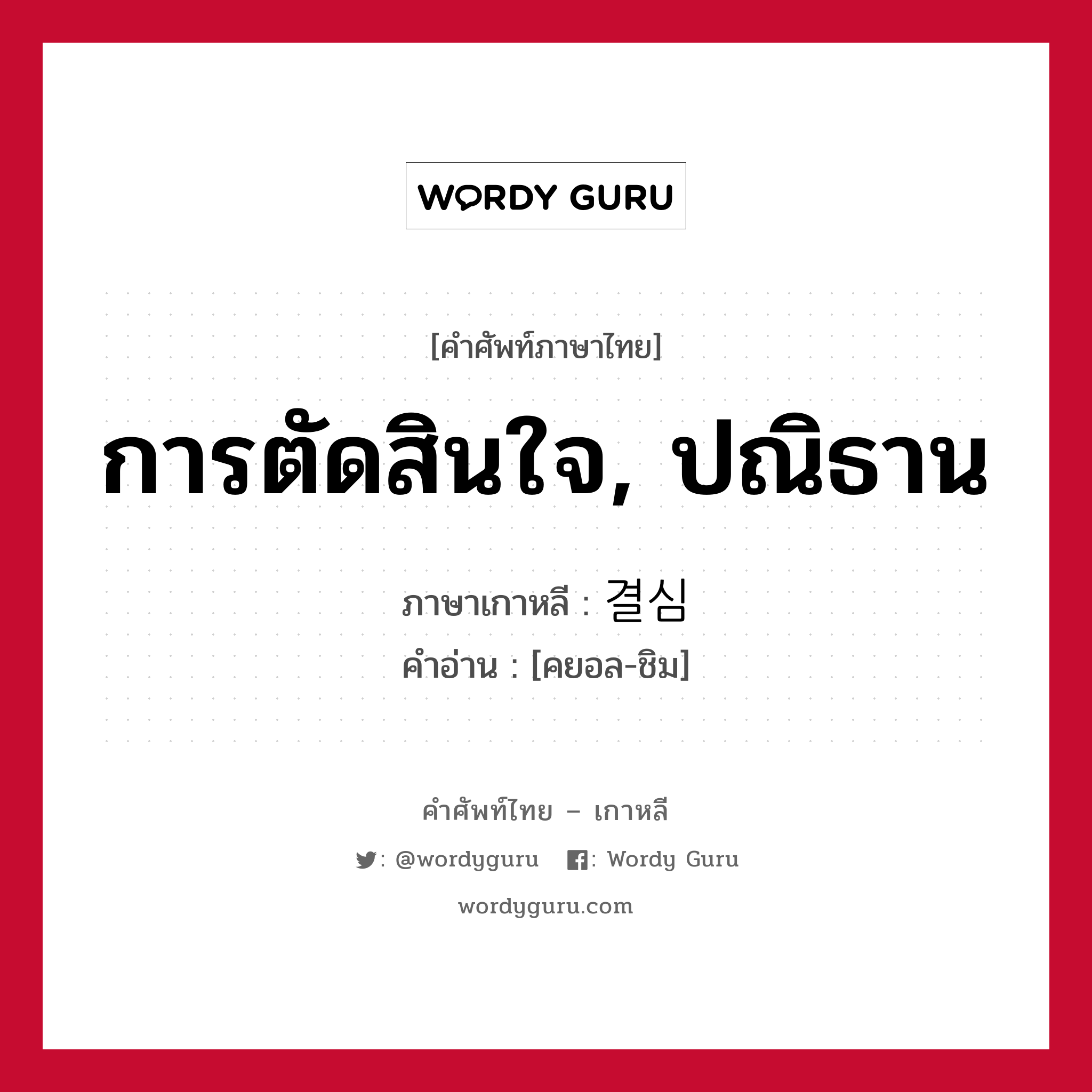 การตัดสินใจ, ปณิธาน ภาษาเกาหลีคืออะไร, คำศัพท์ภาษาไทย - เกาหลี การตัดสินใจ, ปณิธาน ภาษาเกาหลี 결심 คำอ่าน [คยอล-ชิม]