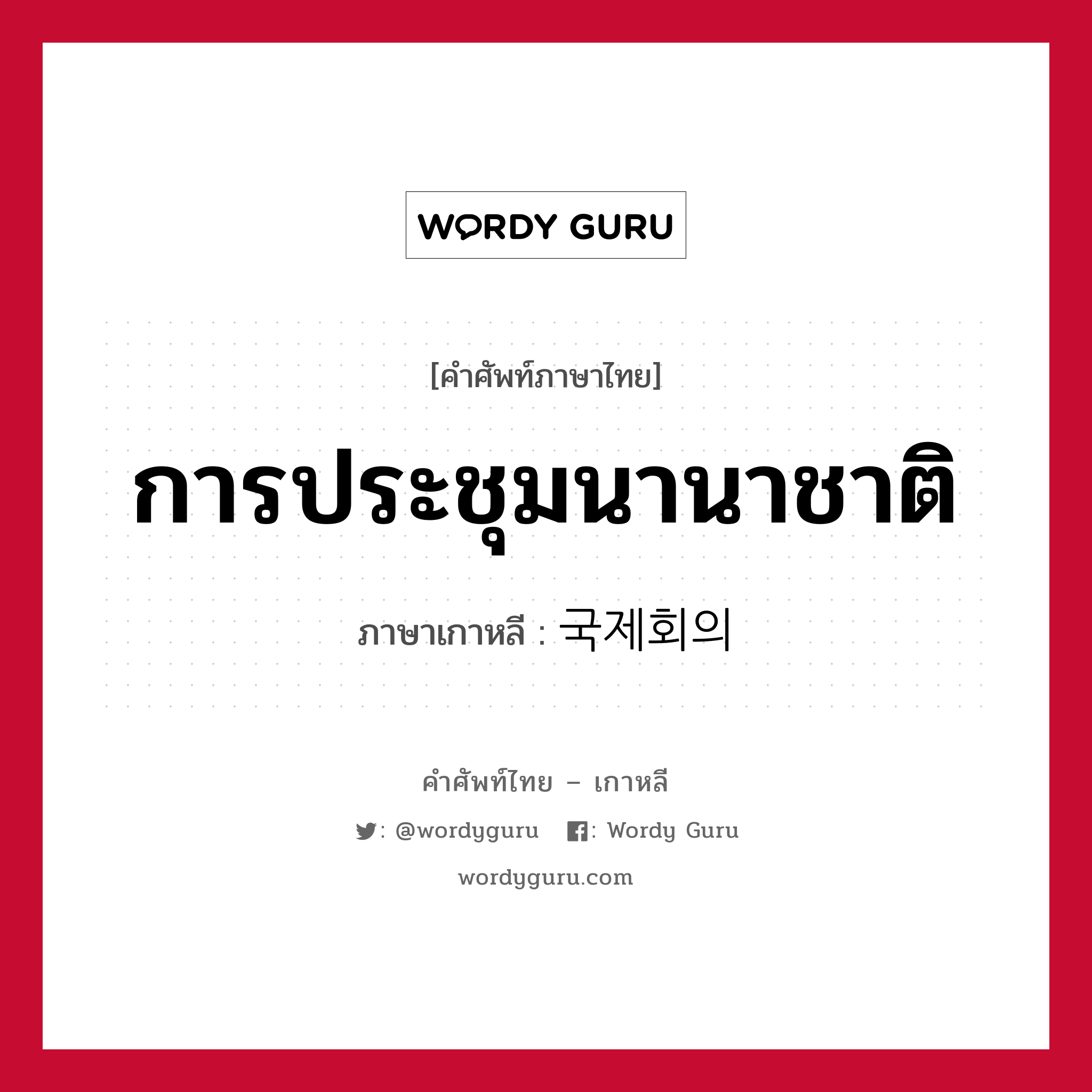 การประชุมนานาชาติ ภาษาเกาหลีคืออะไร, คำศัพท์ภาษาไทย - เกาหลี การประชุมนานาชาติ ภาษาเกาหลี 국제회의