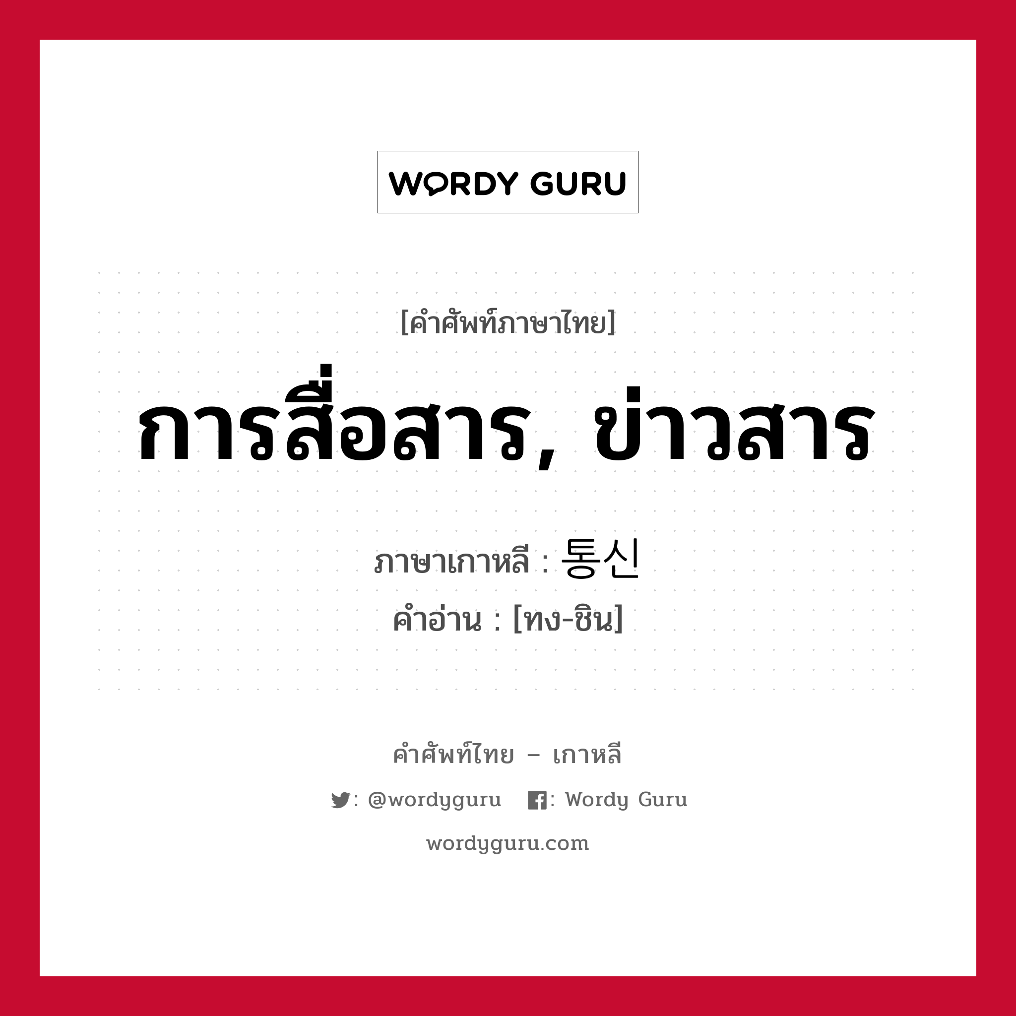 การสื่อสาร, ข่าวสาร ภาษาเกาหลีคืออะไร, คำศัพท์ภาษาไทย - เกาหลี การสื่อสาร, ข่าวสาร ภาษาเกาหลี 통신 คำอ่าน [ทง-ชิน]