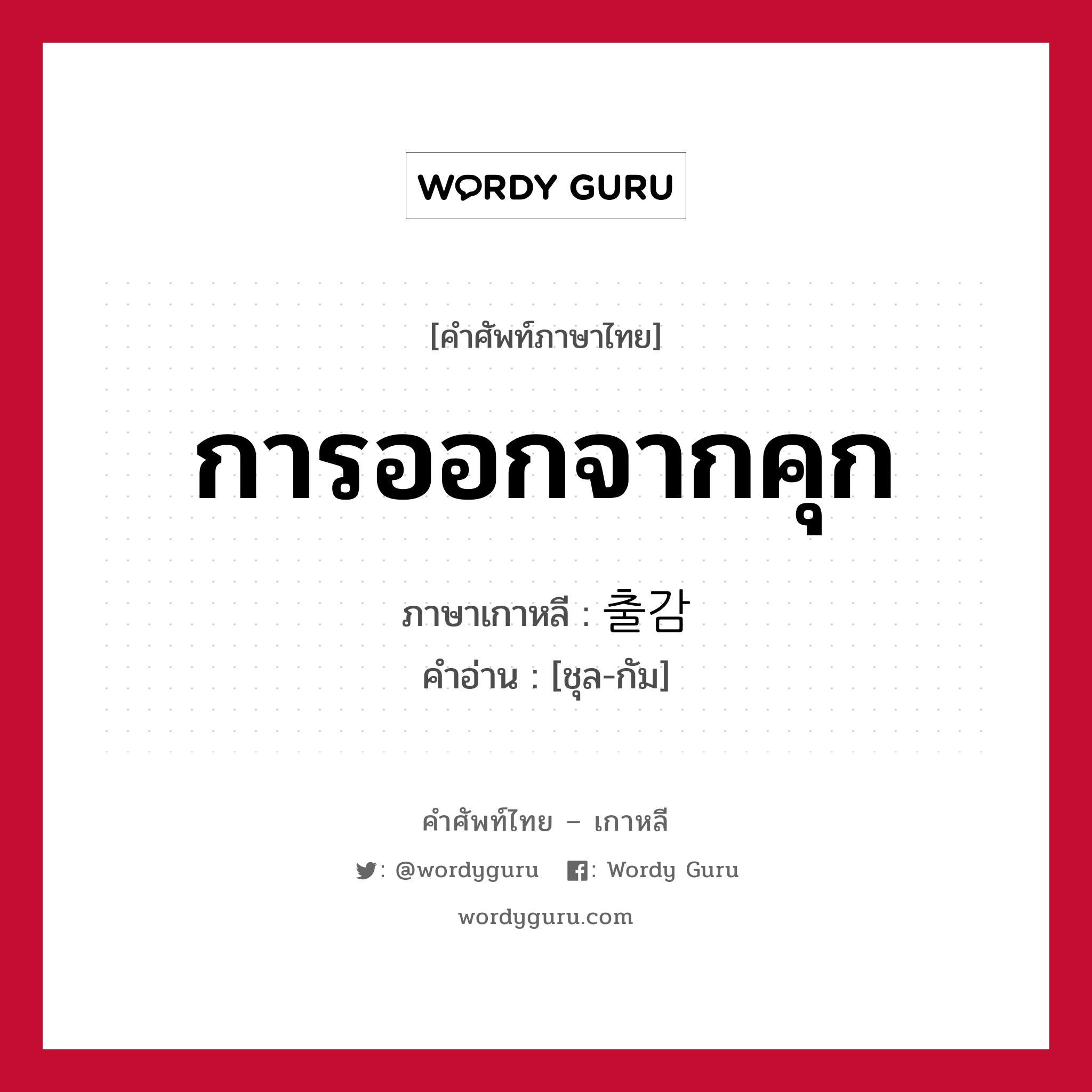 การออกจากคุก ภาษาเกาหลีคืออะไร, คำศัพท์ภาษาไทย - เกาหลี การออกจากคุก ภาษาเกาหลี 출감 คำอ่าน [ชุล-กัม]